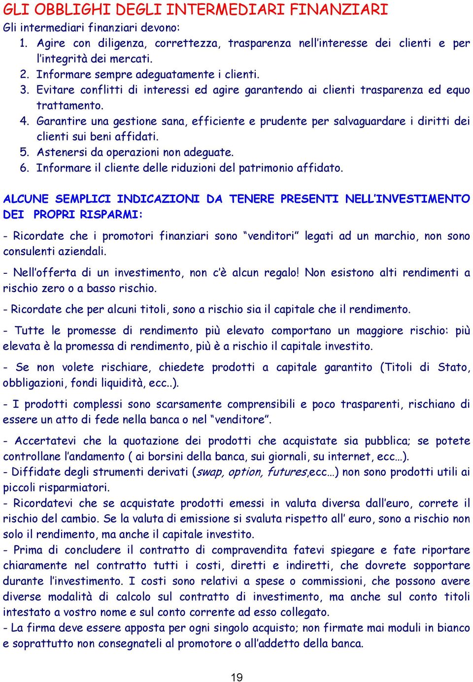 Garantire una gestione sana, efficiente e prudente per salvaguardare i diritti dei clienti sui beni affidati. 5. Astenersi da operazioni non adeguate. 6.