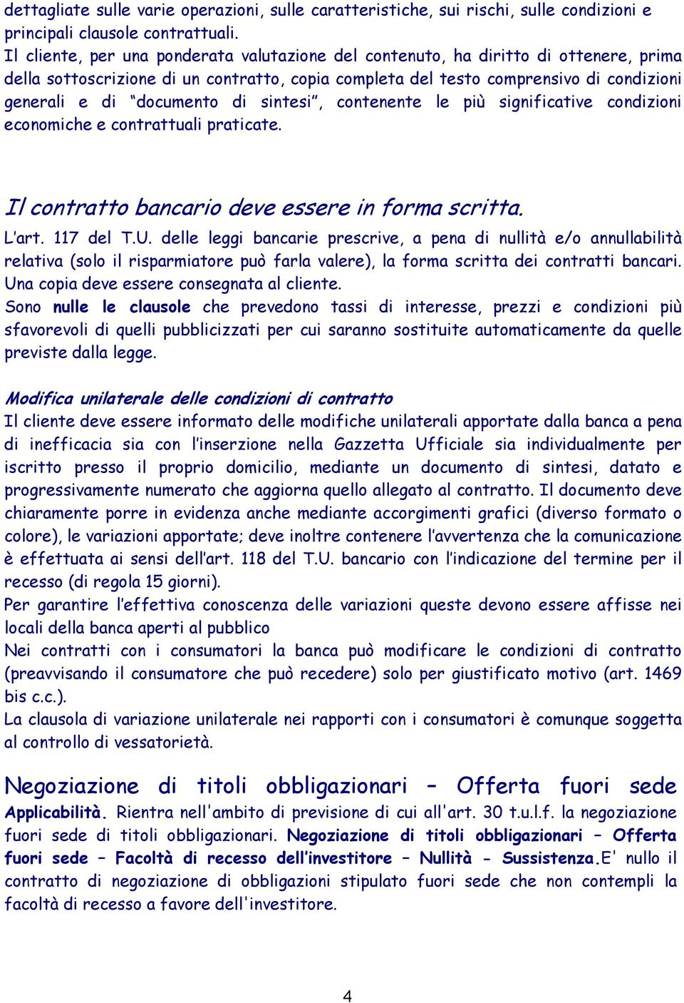 di sintesi, contenente le più significative condizioni economiche e contrattuali praticate. Il contratto bancario deve essere in forma scritta. L art. 117 del T.U.