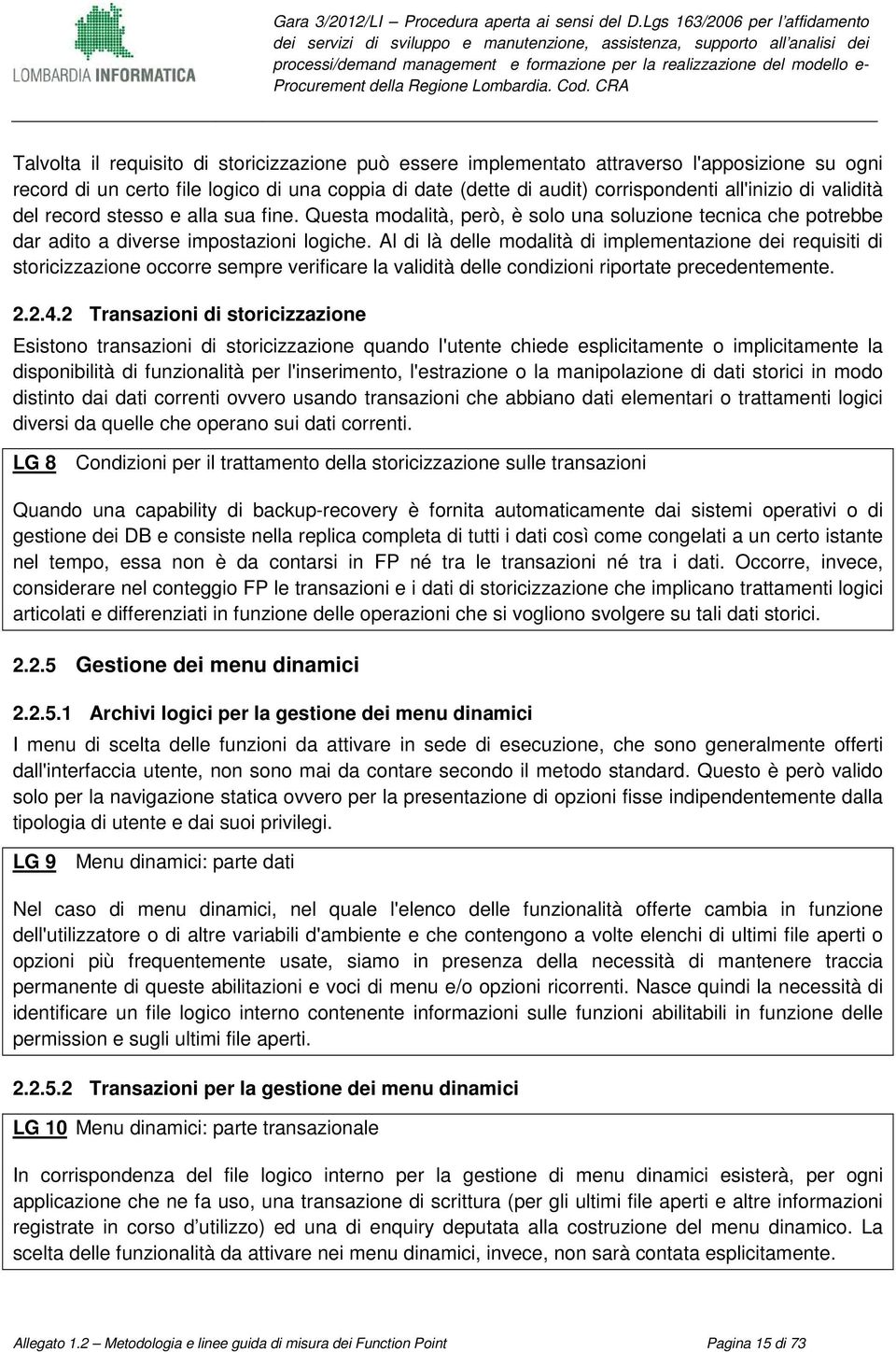 Al di là delle modalità di implementazione dei requisiti di storicizzazione occorre sempre verificare la validità delle condizioni riportate precedentemente. 2.2.4.