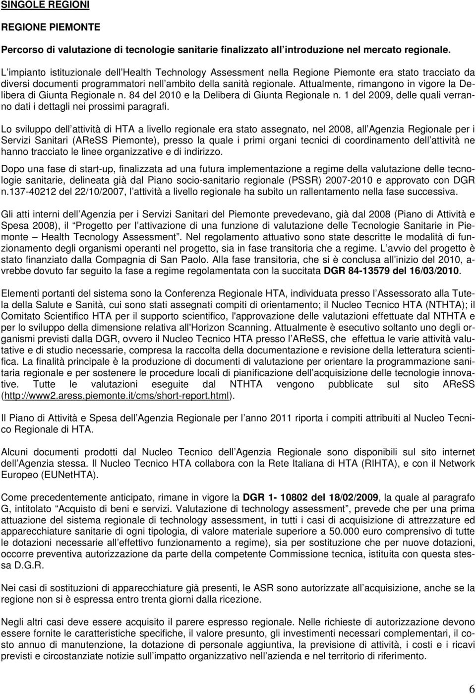 Attualmente, rimangono in vigore la Delibera di Giunta Regionale n. 84 del 2010 e la Delibera di Giunta Regionale n. 1 del 2009, delle quali verranno dati i dettagli nei prossimi paragrafi.