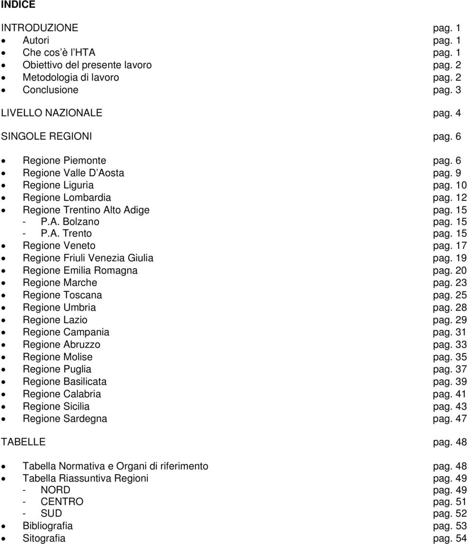 15 Regione Veneto pag. 17 Regione Friuli Venezia Giulia pag. 19 Regione Emilia Romagna pag. 20 Regione Marche pag. 23 Regione Toscana pag. 25 Regione Umbria pag. 28 Regione Lazio pag.