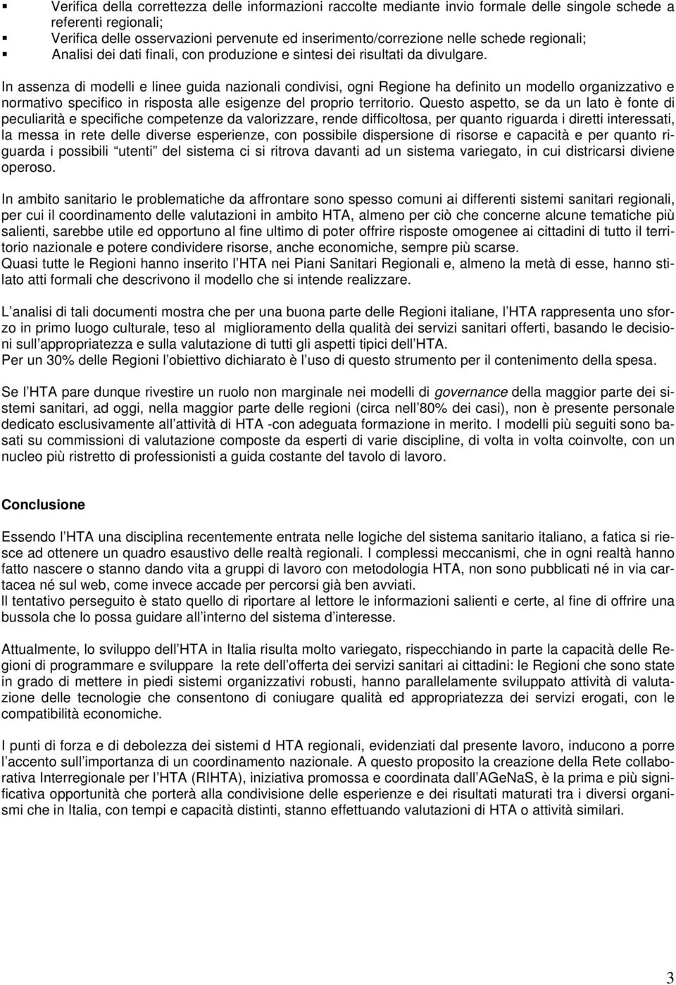 In assenza di modelli e linee guida nazionali condivisi, ogni Regione ha definito un modello organizzativo e normativo specifico in risposta alle esigenze del proprio territorio.