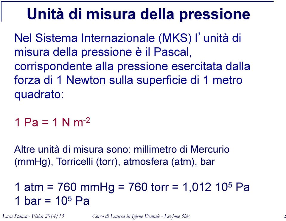 superficie di 1 metro quadrato: 1 Pa = 1 N m -2 Altre unità di misura sono: millimetro di