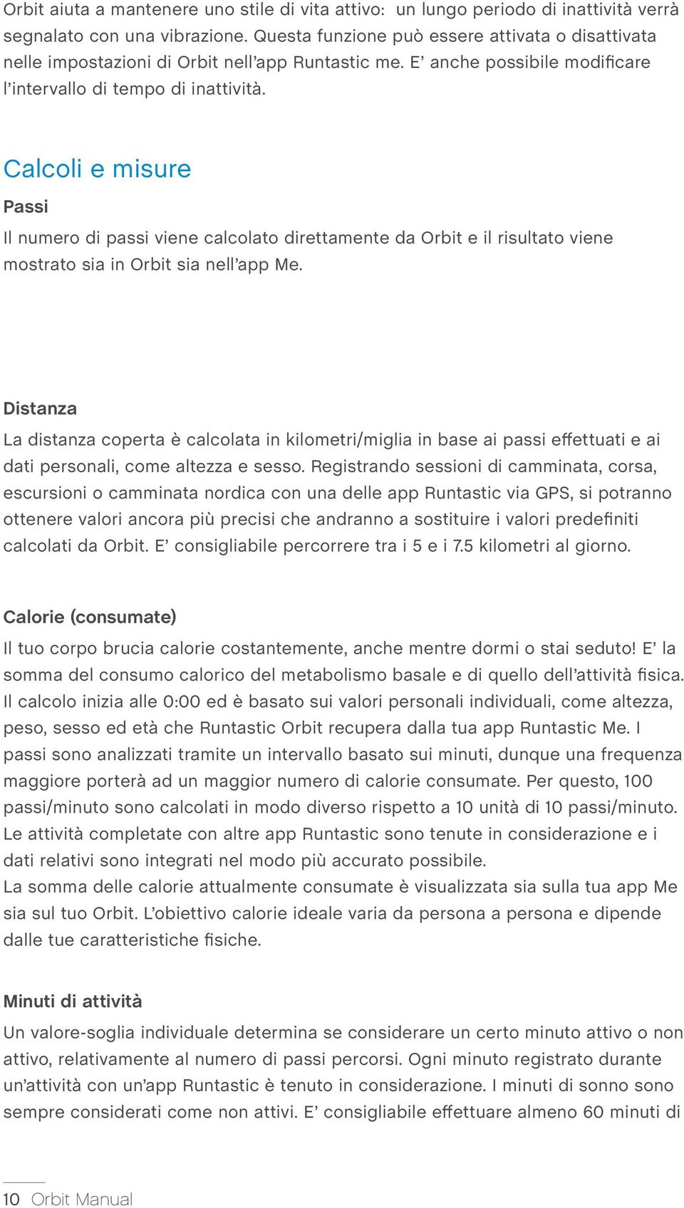 Calcoli e misure Passi Il numero di passi viene calcolato direttamente da Orbit e il risultato viene mostrato sia in Orbit sia nell app Me.