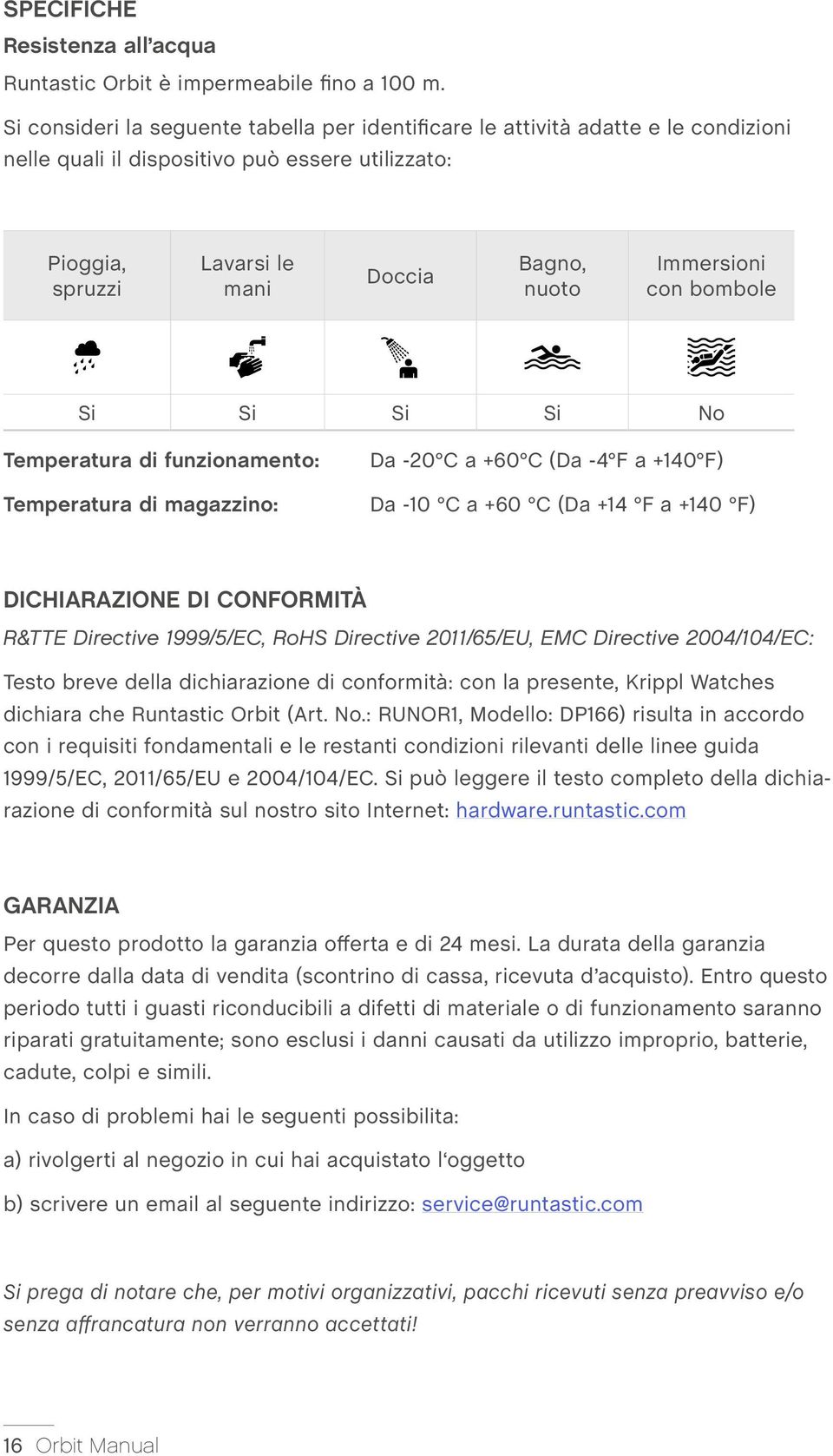 con bombole Si Si Si Si No Temperatura di funzionamento: Temperatura di magazzino: Da -20 C a +60 C (Da -4 F a +140 F) Da -10 C a +60 C (Da +14 F a +140 F) DICHIARAZIONE DI CONFORMITÀ R&TTE Directive