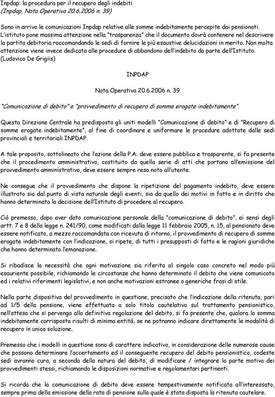 Non molta attenzione viene invece dedicata alle procedure di abbandono dell indebito da parte dell Istituto. (Ludovico De Grigiis) INPDAP Nota Operativa 20.6.2006 n.