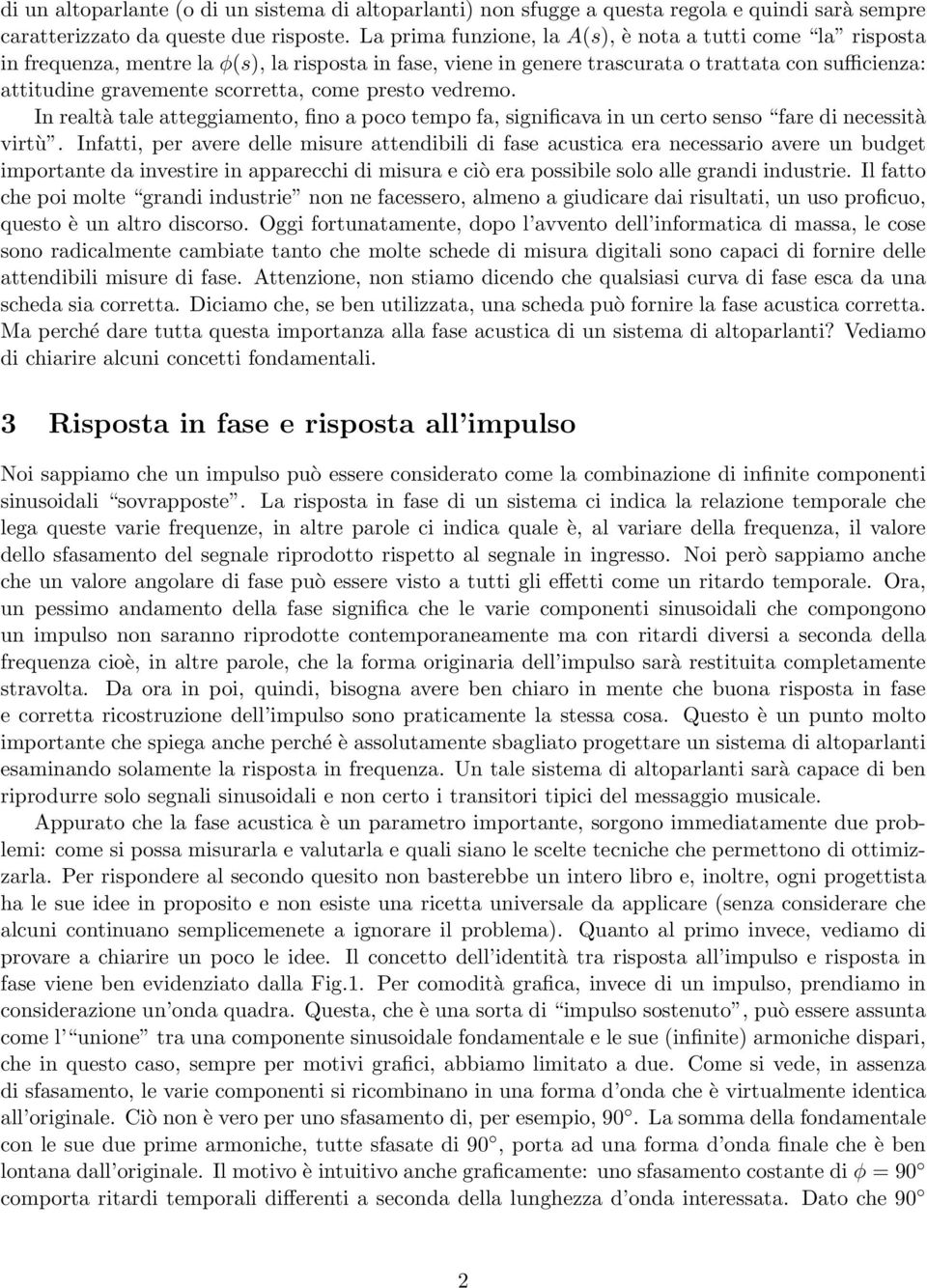 come presto vedremo. In realtà tale atteggiamento, fino a poco tempo fa, significava in un certo senso fare di necessità virtù.