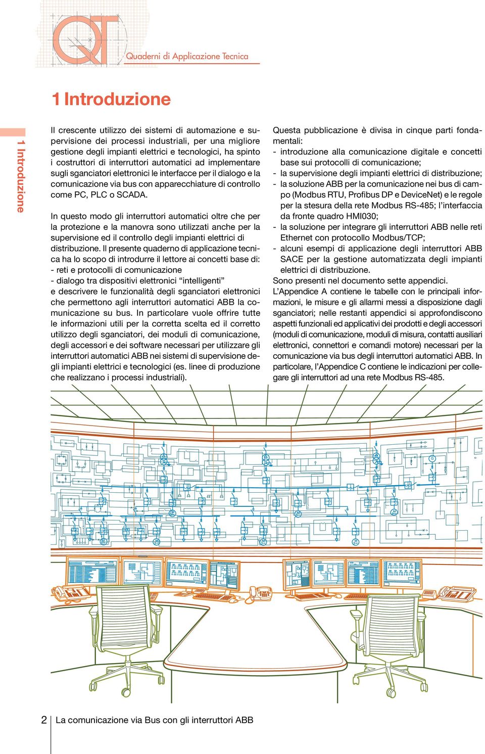 PLC o SCADA. I questo modo gli iterruttori automatici oltre che per la protezioe e la maovra soo utilizzati ache per la supervisioe ed il cotrollo degli impiati elettrici di distribuzioe.