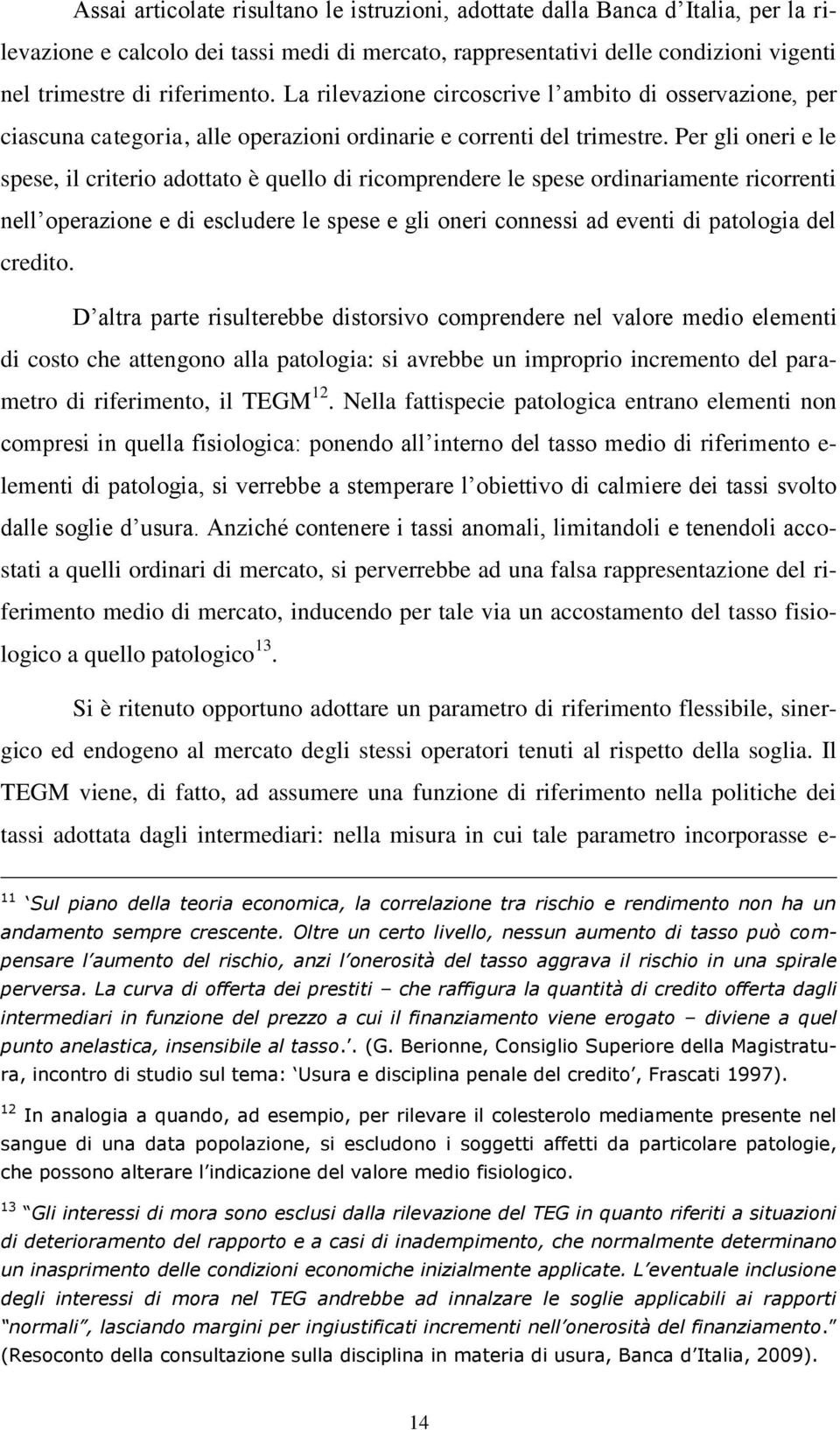 Per gli oneri e le spese, il criterio adottato è quello di ricomprendere le spese ordinariamente ricorrenti nell operazione e di escludere le spese e gli oneri connessi ad eventi di patologia del