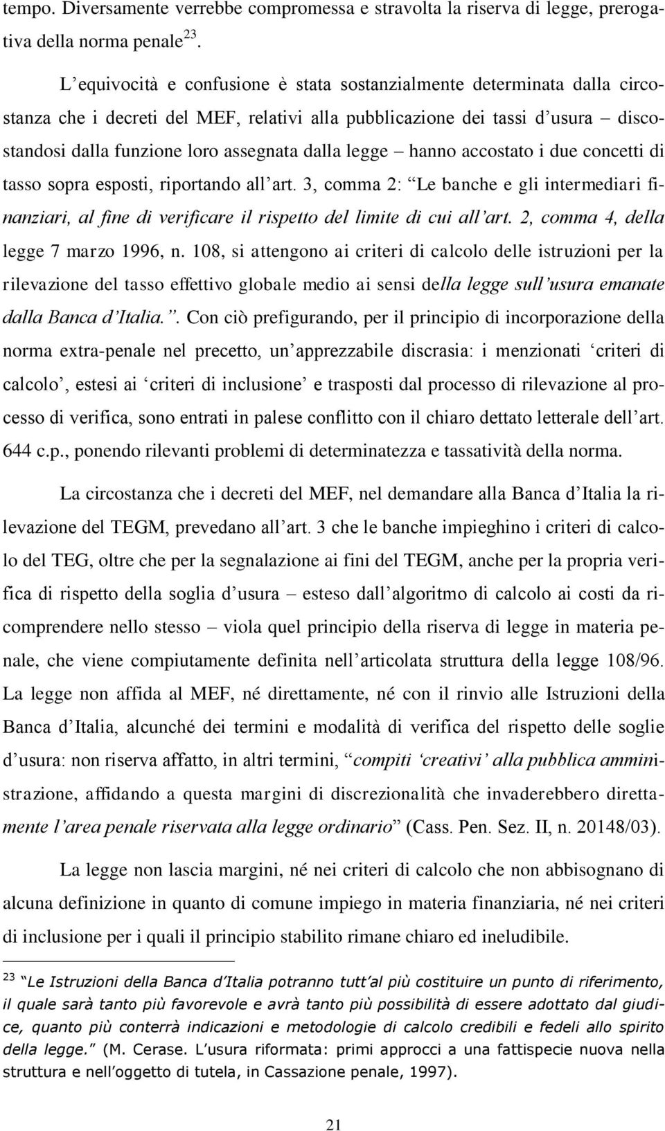 legge hanno accostato i due concetti di tasso sopra esposti, riportando all art. 3, comma 2: Le banche e gli intermediari finanziari, al fine di verificare il rispetto del limite di cui all art.