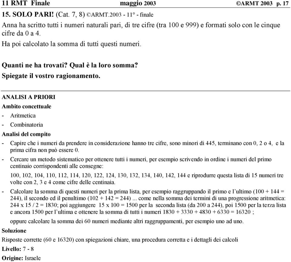 Quanti ne ha trovati? Qual è la loro somma? Spiegate il vostro ragionamento.