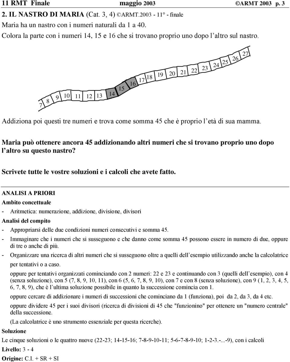 7 8 9 10 11 12 13 14 15 16 20 21 22 23 17 18 19 24 25 26 27 Addiziona poi questi tre numeri e trova come somma 45 che è proprio l età di sua mamma.