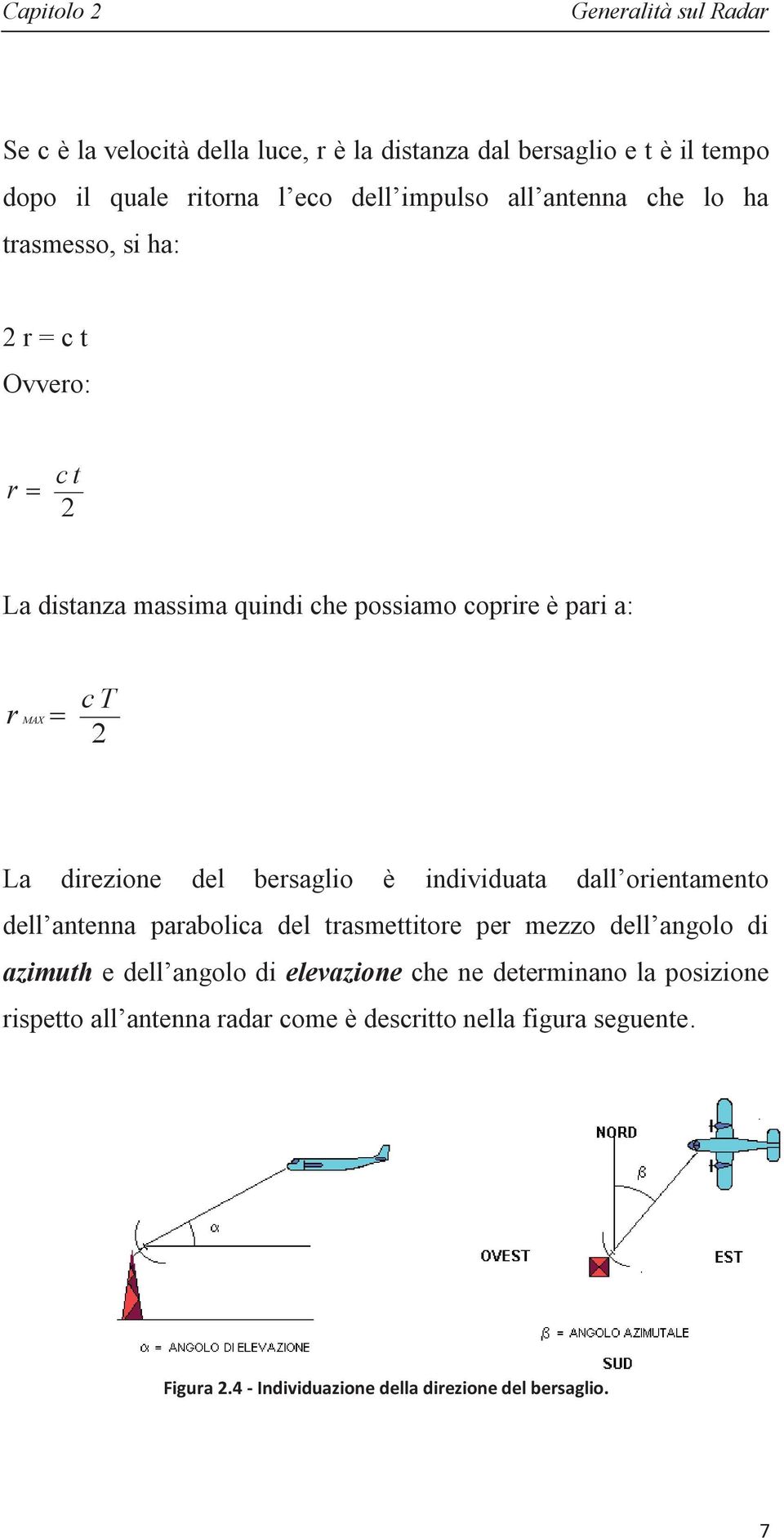 bersaglio è individuata dall orientamento dell antenna parabolica del trasmettitore per mezzo dell angolo di azimuth e dell angolo di elevazione che ne