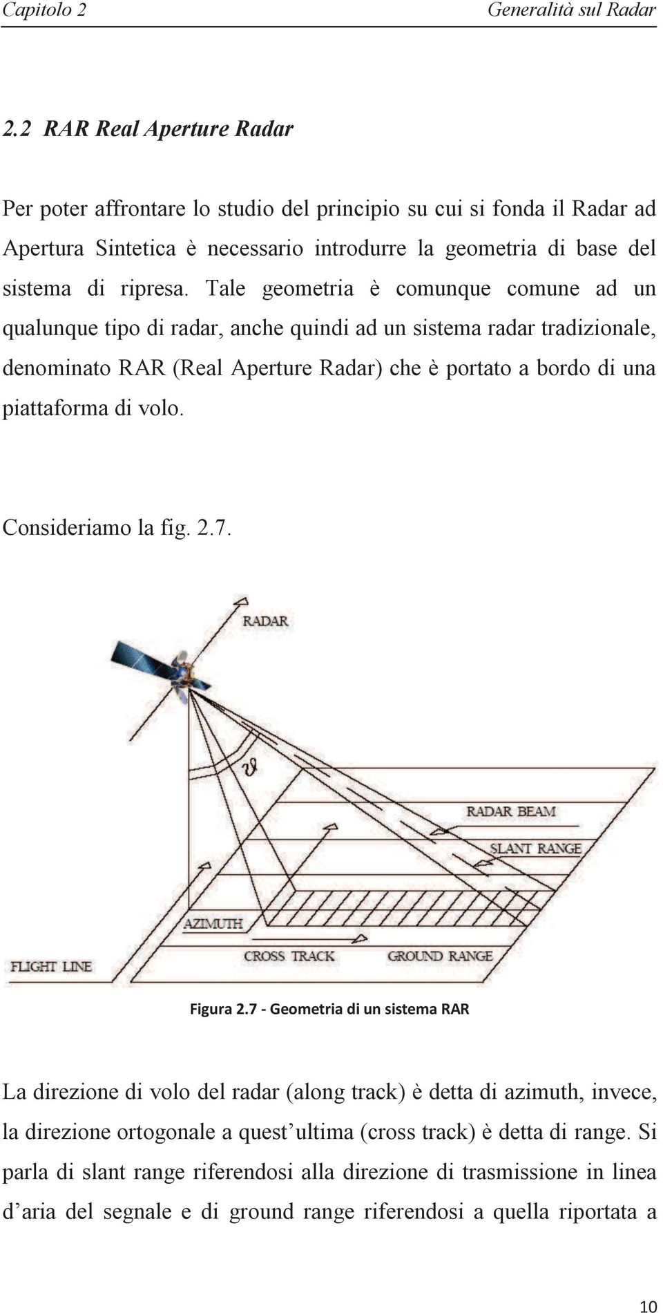 Tale geometria è comunque comune ad un qualunque tipo di radar, anche quindi ad un sistema radar tradizionale, denominato RAR (Real Aperture Radar) che è portato a bordo di una piattaforma di