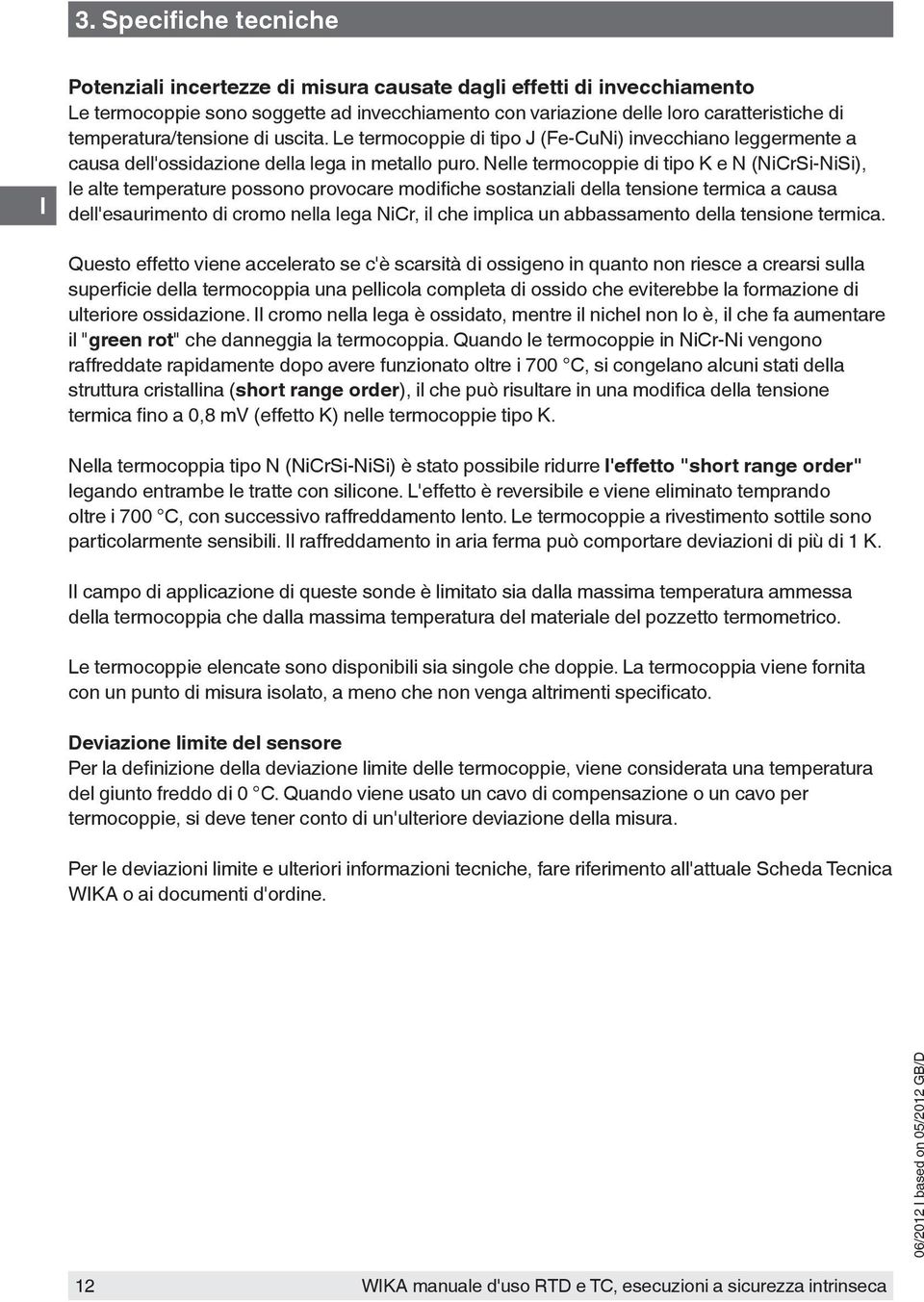 Nelle termocoppie di tipo K e N (NiCrSi-NiSi), le alte temperature possono provocare modifiche sostanziali della tensione termica a causa dell'esaurimento di cromo nella lega NiCr, il che implica un