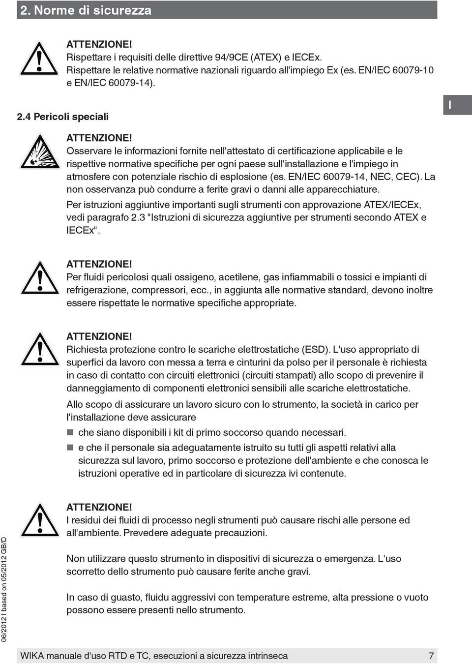 Osservare le informazioni fornite nell'attestato di certificazione applicabile e le rispettive normative specifiche per ogni paese sull'installazione e l'impiego in atmosfere con potenziale rischio