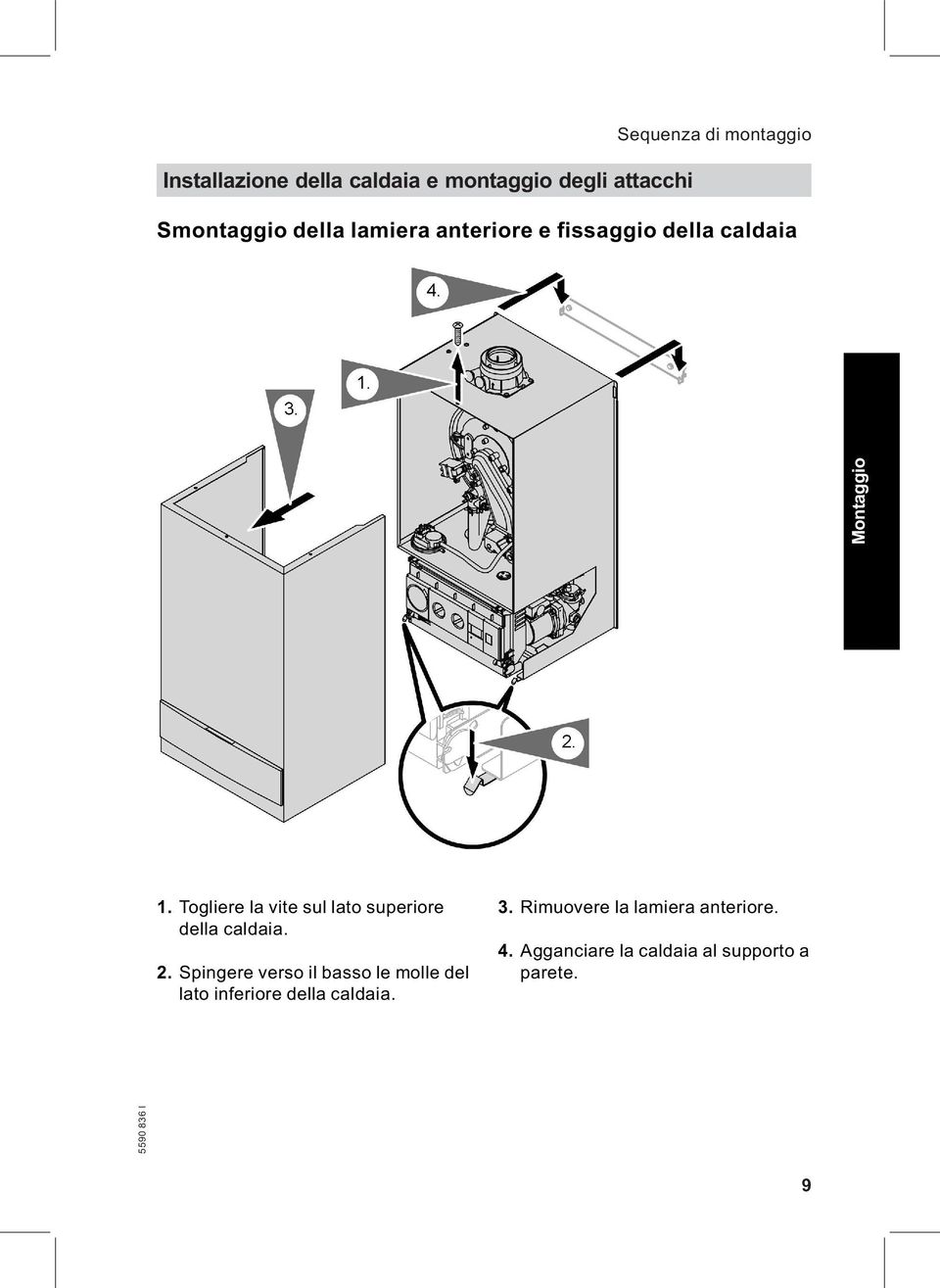 Togliere la vite sul lato superiore della caldaia. 2.