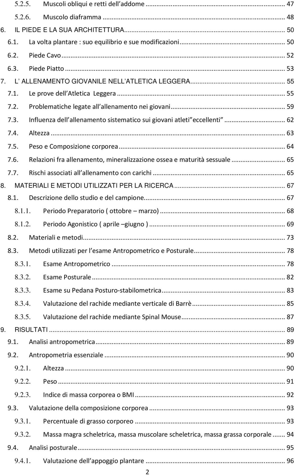 ..62 7.4. Altezza...63 7.5. Peso e Composizione corporea...64 7.6. Relazioni fra allenamento, mineralizzazione ossea e maturità sessuale...65 7.7. Rischi associati all allenamento con carichi...65 8.