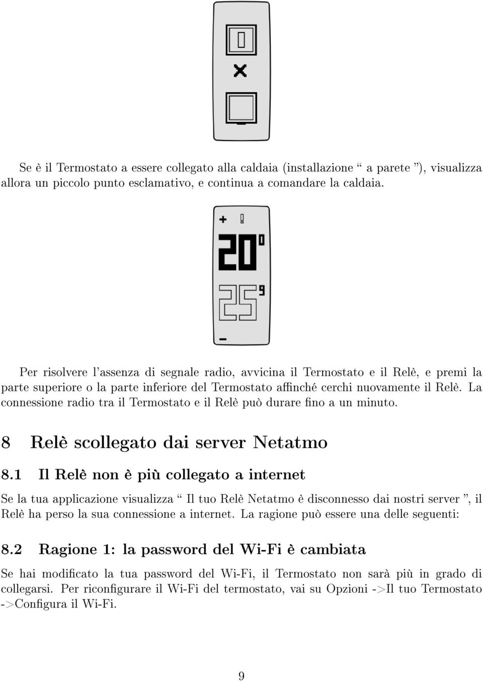 La connessione radio tra il Termostato e il Relè può durare no a un minuto. 8 Relè scollegato dai server Netatmo 8.