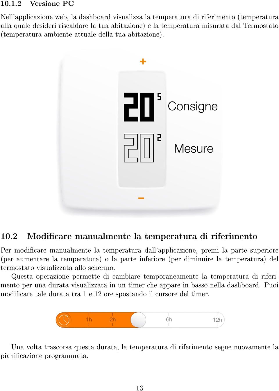 2 Modicare manualmente la temperatura di riferimento Per modicare manualmente la temperatura dall'applicazione, premi la parte superiore (per aumentare la temperatura) o la parte inferiore (per