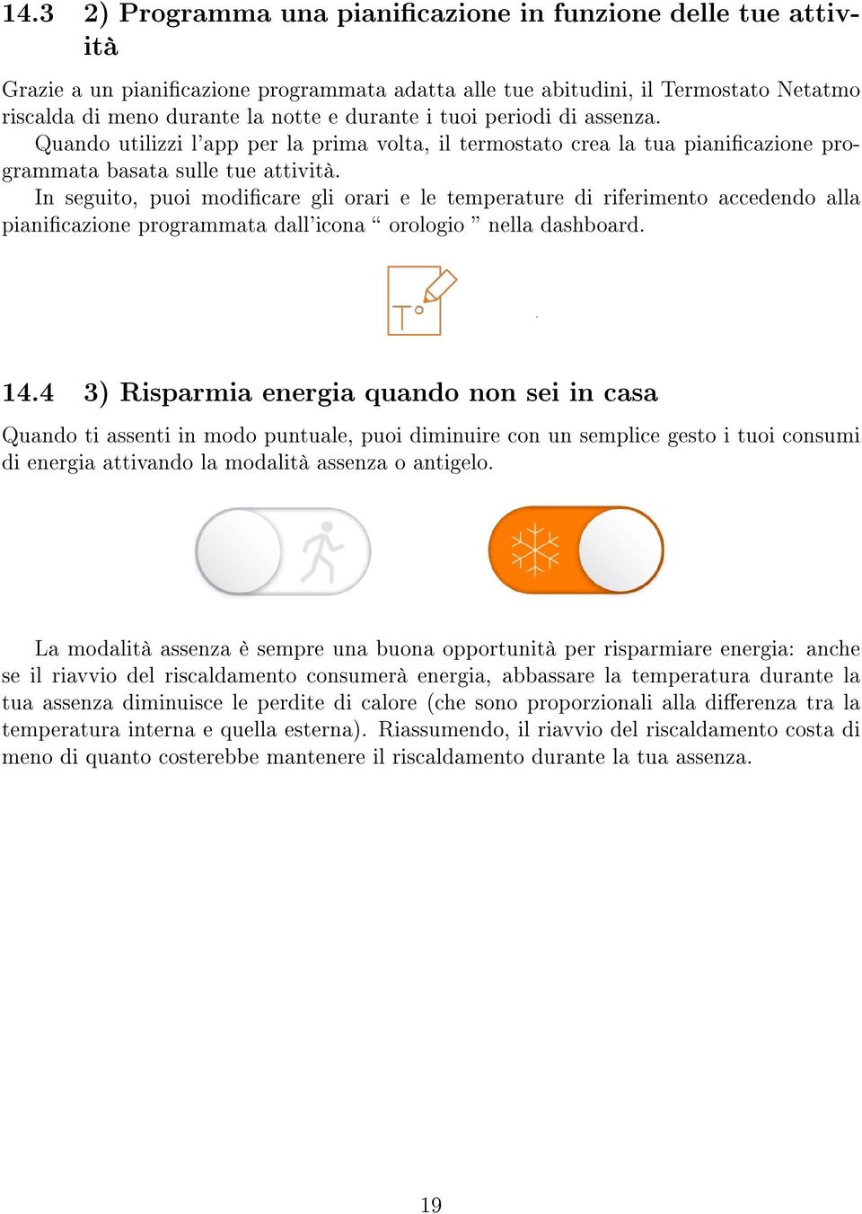 In seguito, puoi modicare gli orari e le temperature di riferimento accedendo alla pianicazione programmata dall'icona orologio nella dashboard. 14.