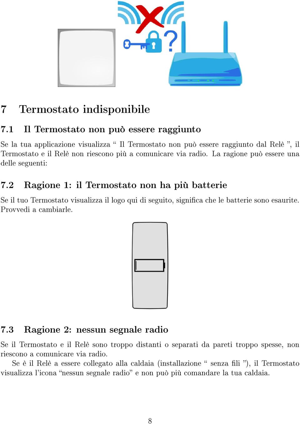 La ragione può essere una delle seguenti: 7.2 Ragione 1: il Termostato non ha più batterie Se il tuo Termostato visualizza il logo qui di seguito, signica che le batterie sono esaurite.