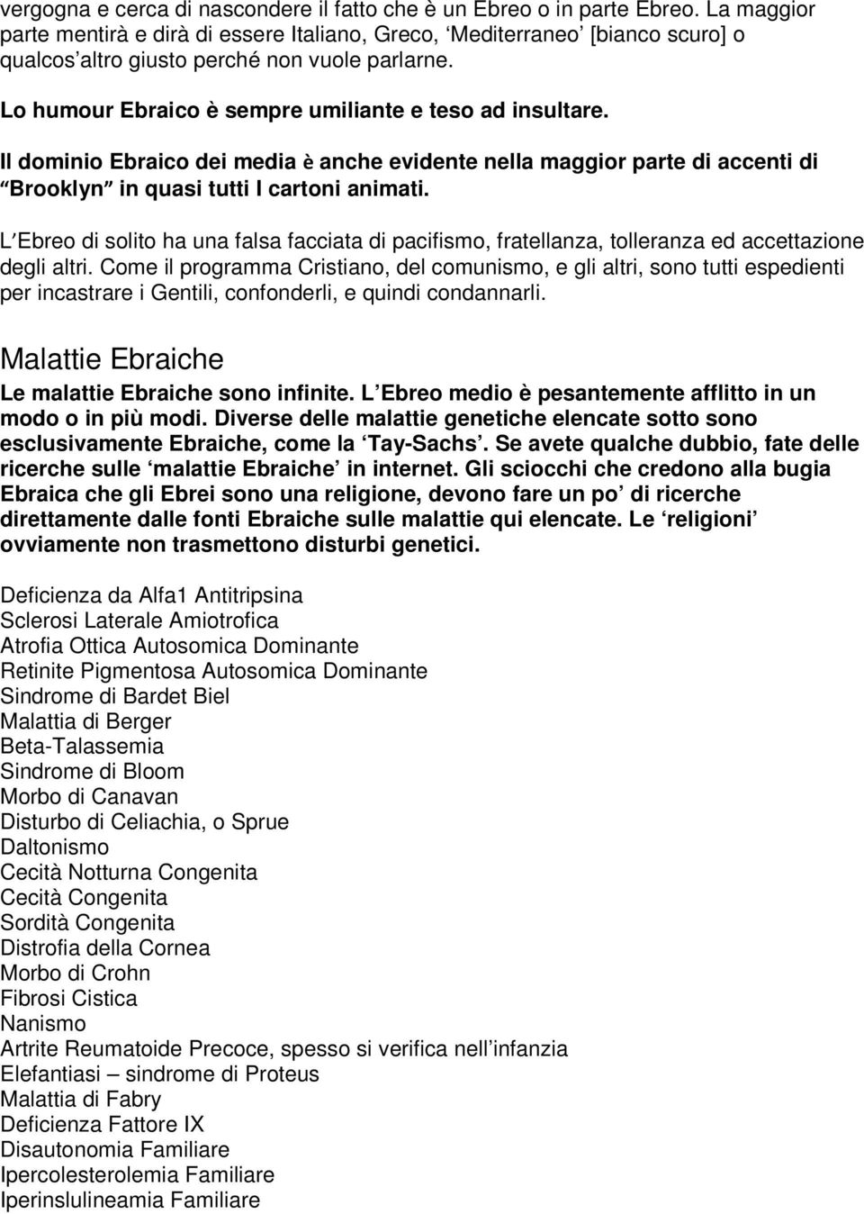 Il dominio Ebraico dei media è anche evidente nella maggior parte di accenti di Brooklyn in quasi tutti I cartoni animati.