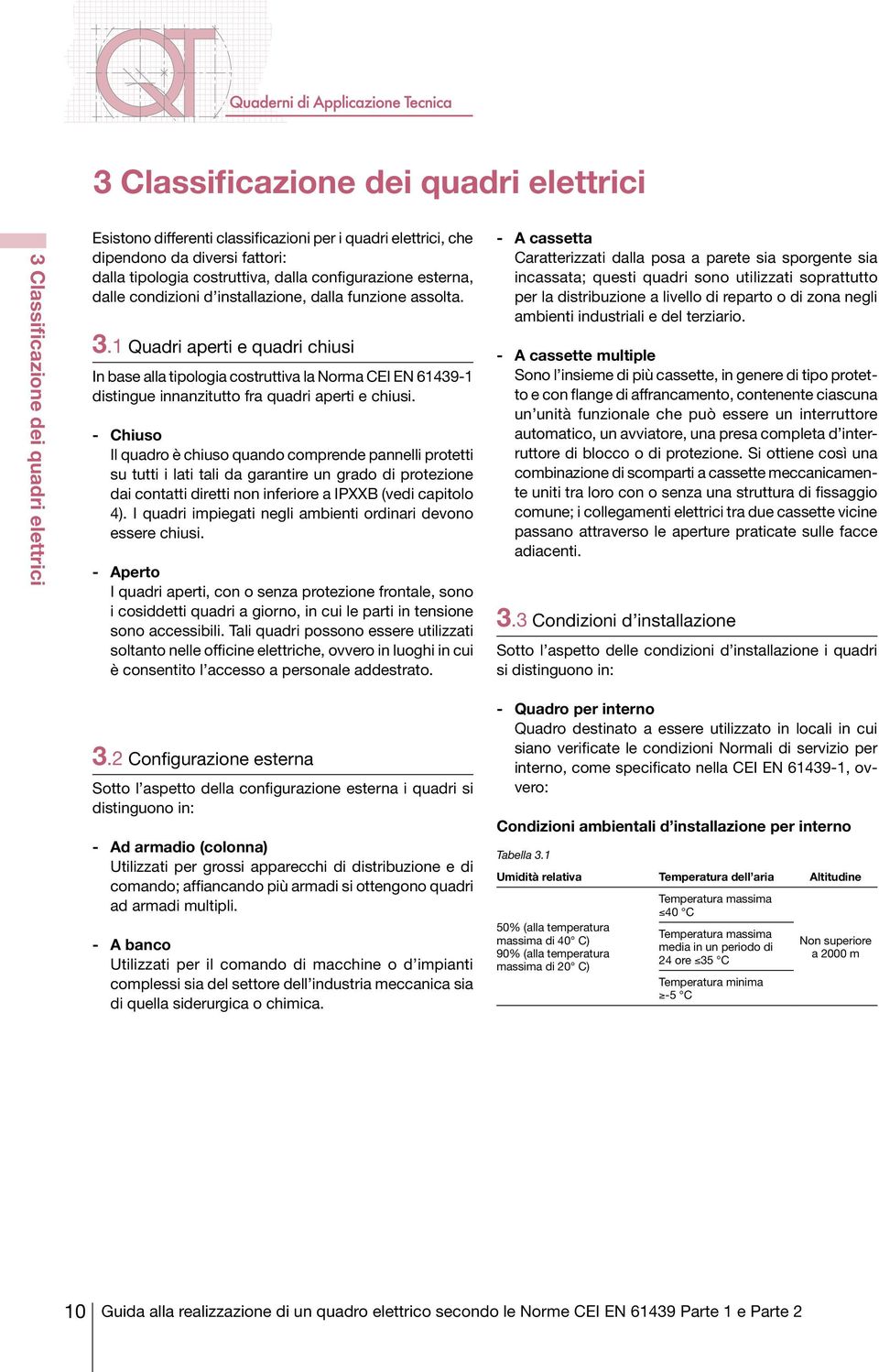 1 Quadri aperti e quadri chiusi In base alla tipologia costruttiva la Norma CEI EN 61439-1 distingue innanzitutto fra quadri aperti e chiusi.