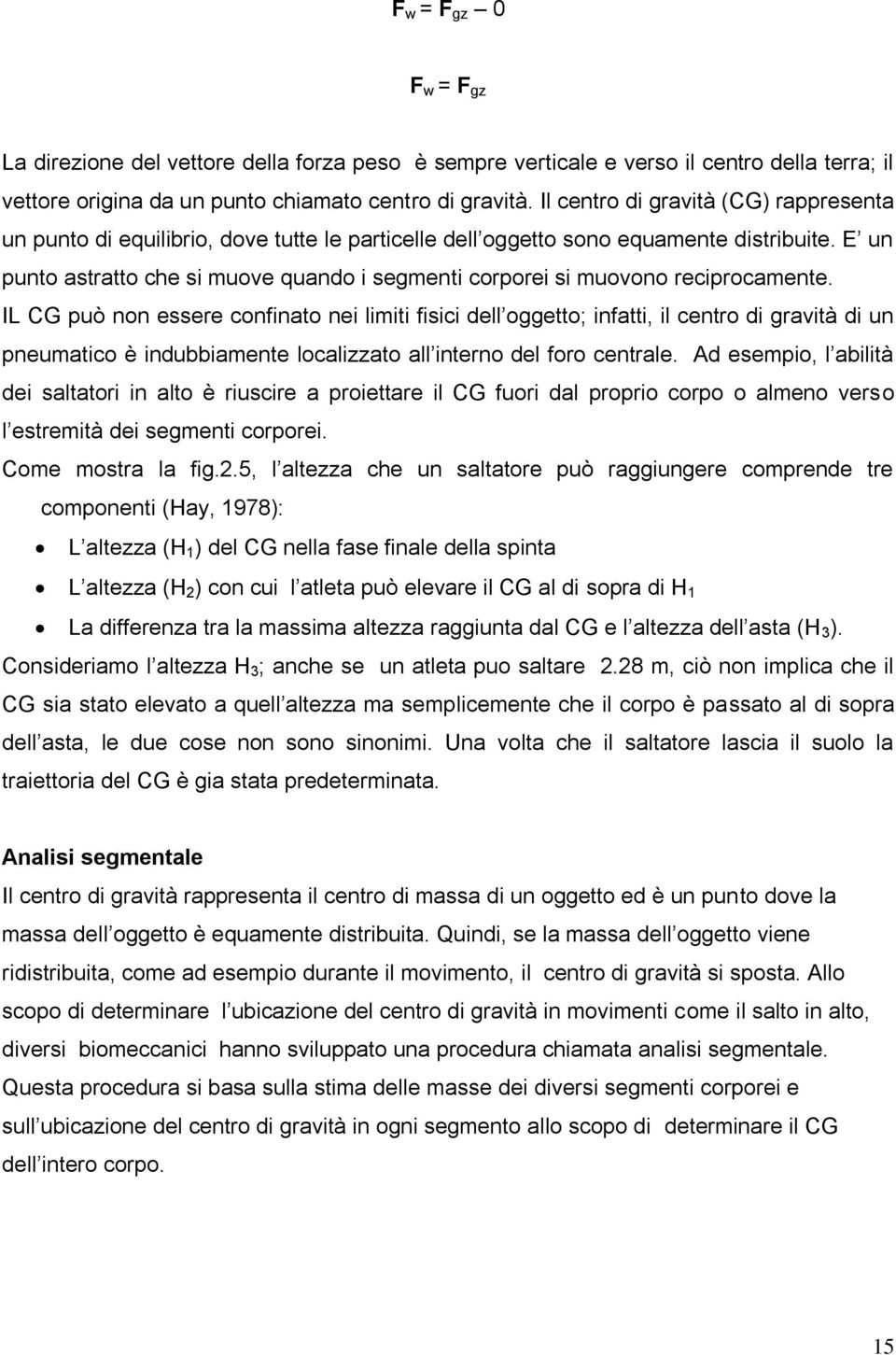 E un punto astratto che si muove quando i segmenti corporei si muovono reciprocamente.