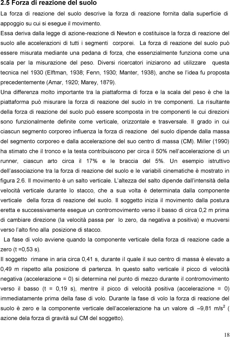 La forza di reazione del suolo può essere misurata mediante una pedana di forza, che essenzialmente funziona come una scala per la misurazione del peso.