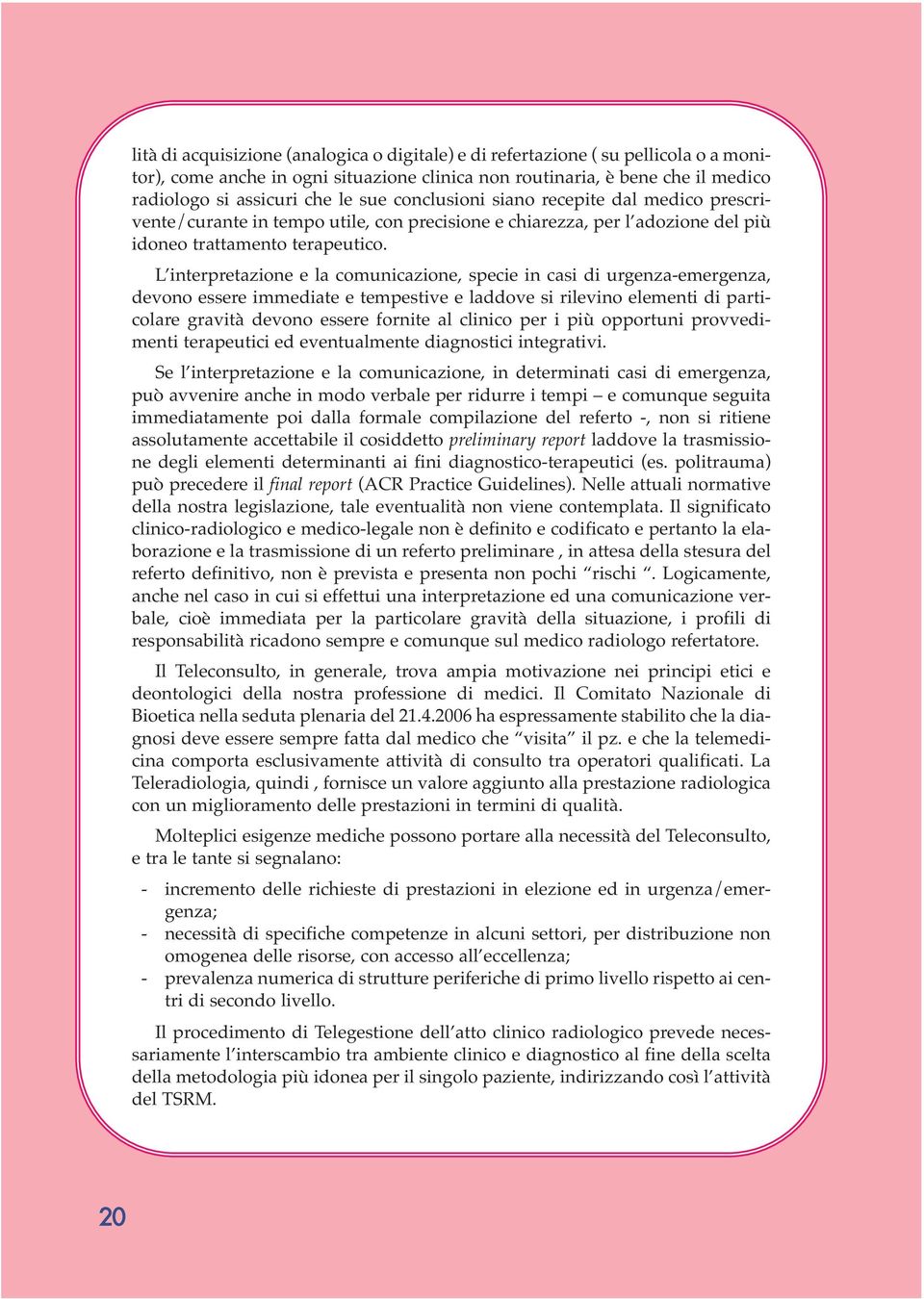 L interpretazione e la comunicazione, specie in casi di urgenza-emergenza, devono essere immediate e tempestive e laddove si rilevino elementi di particolare gravità devono essere fornite al clinico