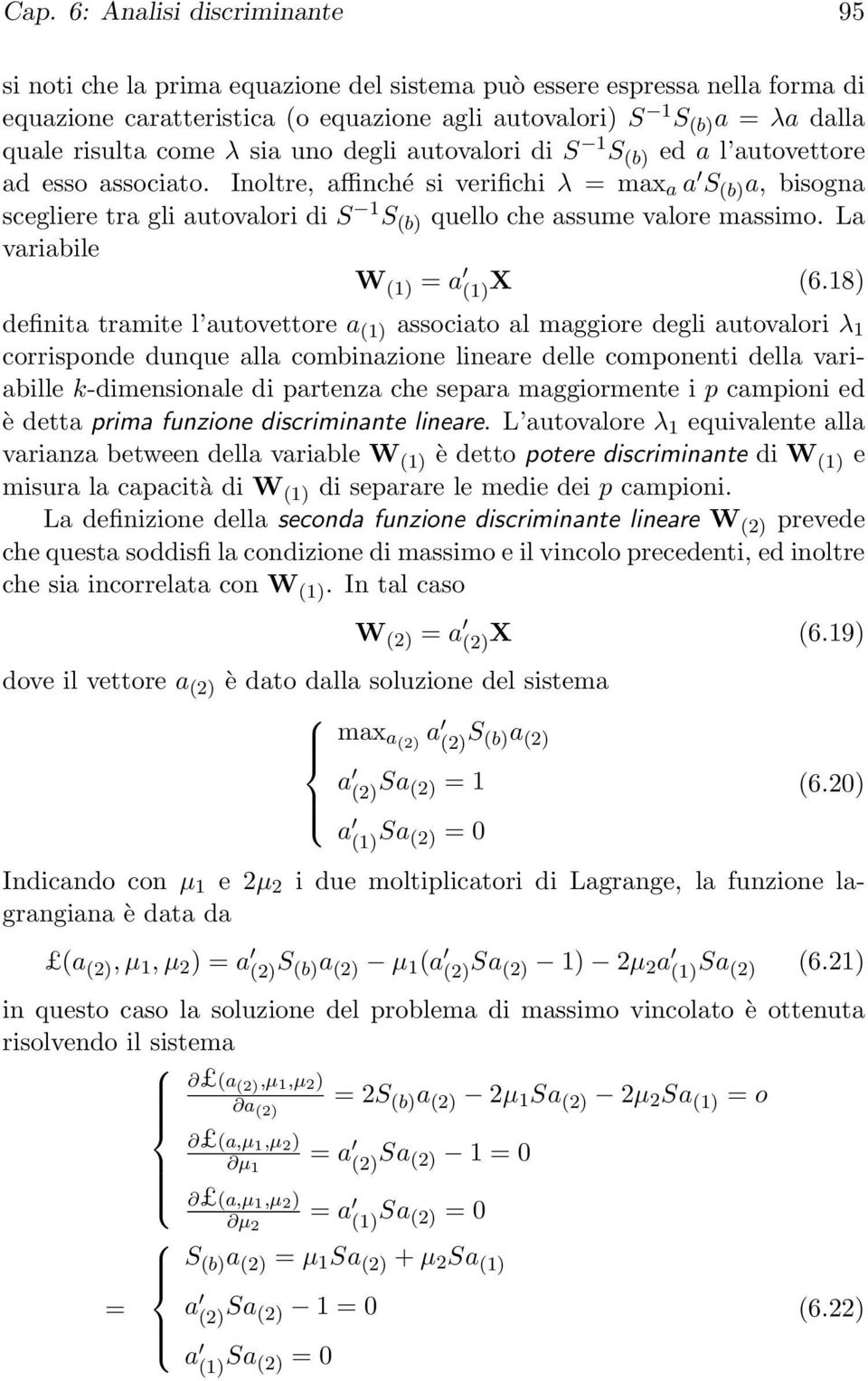 Inoltre, affinché si verifichi λ = max a a S (b) a, bisogna scegliere tra gli autovalori di S 1 S (b) quello che assume valore massimo. La variabile W (1) = a (1) X (6.