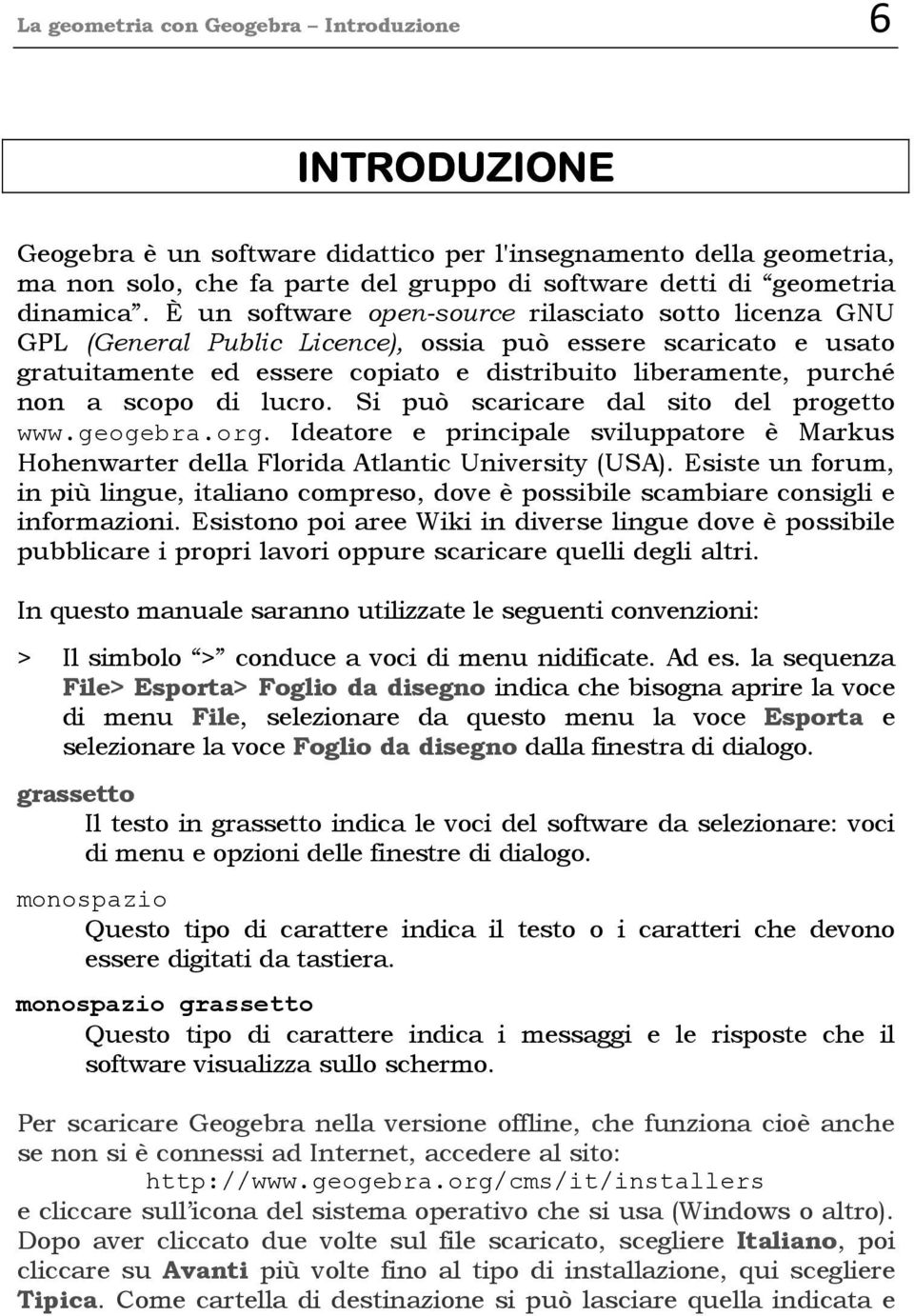 di lucro. Si può scaricare dal sito del progetto www.geogebra.org. Ideatore e principale sviluppatore è Markus Hohenwarter della Florida Atlantic University (USA).