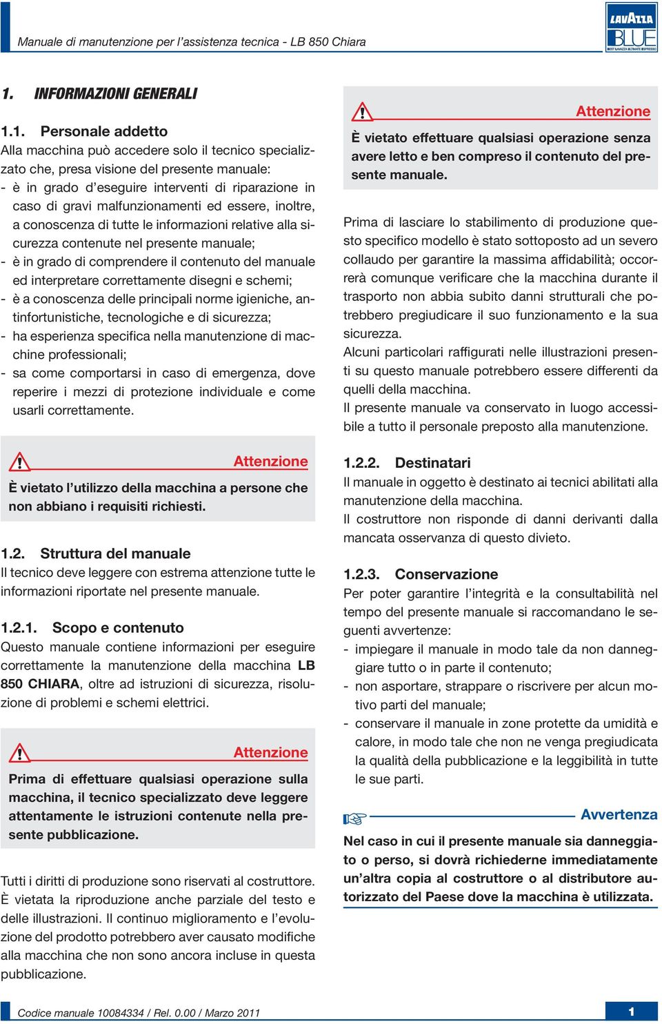 malfunzionamenti ed essere, inoltre, a conoscenza di tutte le informazioni relative alla sicurezza contenute nel presente manuale; - è in grado di comprendere il contenuto del manuale ed interpretare