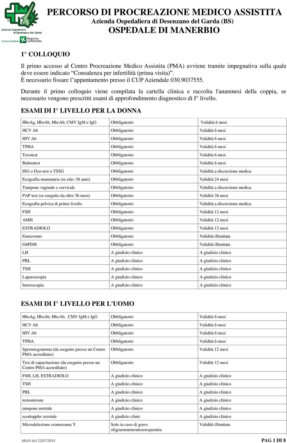 Durante il primo colloquio viene compilata la cartella clinica e raccolta l'anamnesi della coppia, se necessario vengono prescritti esami di approfondimento diagnostico di I livello.