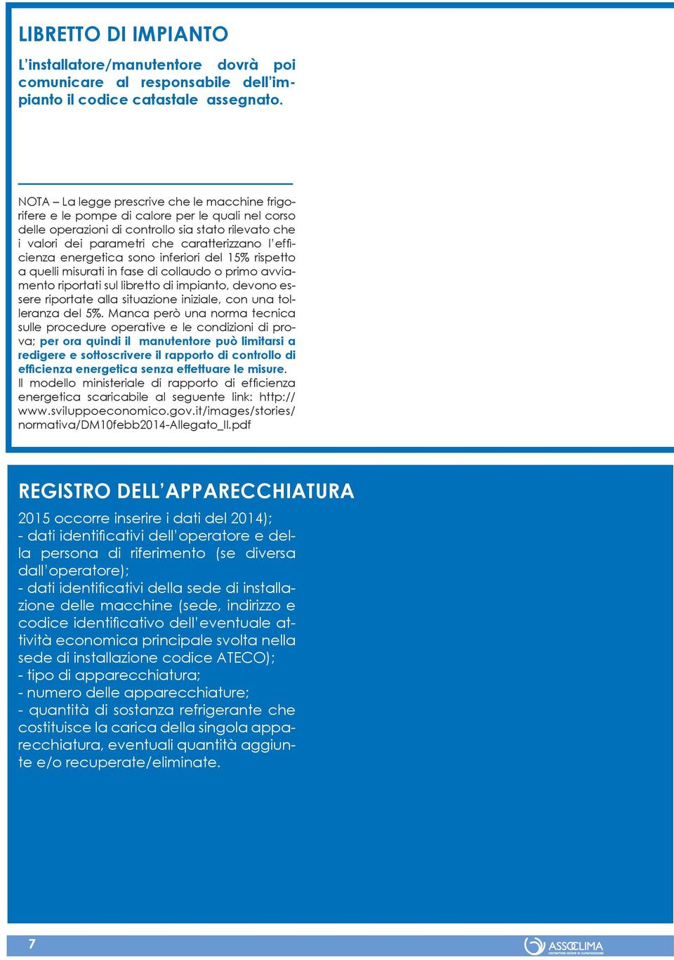 efficienza energetica sono inferiori del 15% rispetto a quelli misurati in fase di collaudo o primo avviamento riportati sul libretto di impianto, devono essere riportate alla situazione iniziale,