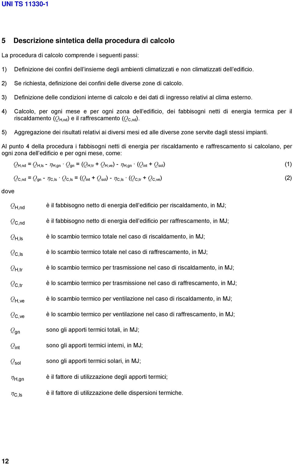 4) Calcolo, per ogni mese e per ogni zona dell edificio, dei fabbisogni netti di energia termica per il riscaldamento (Q H,nd ) e il raffrescamento (Q C,nd ).