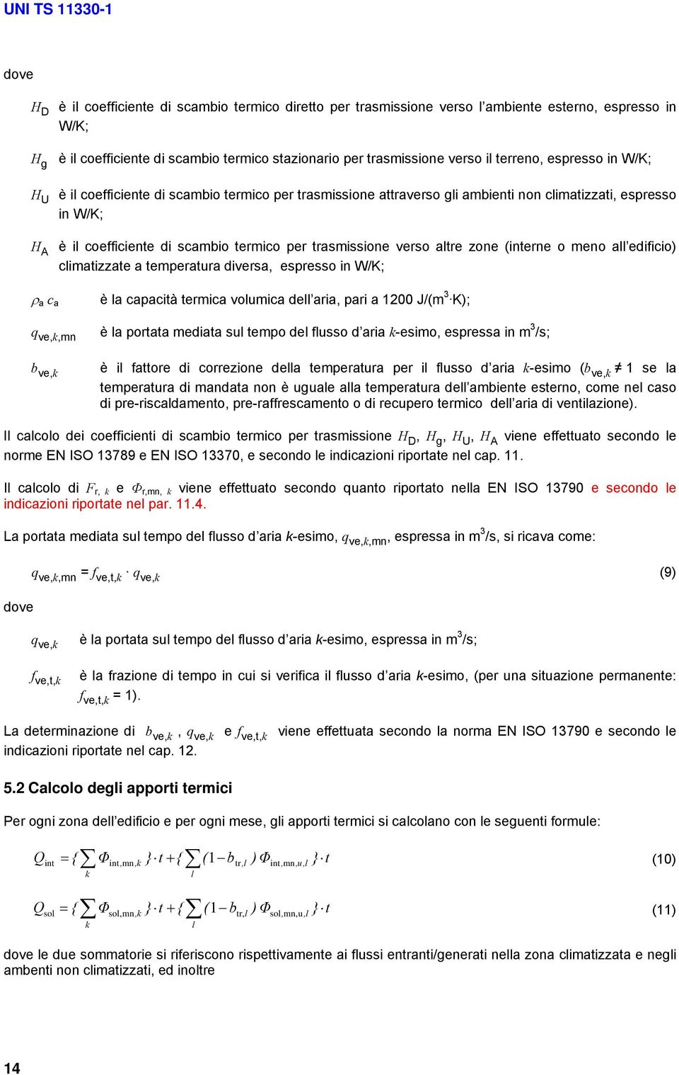 trasmissione verso altre zone (interne o meno all edificio) climatizzate a temperatura diversa, espresso in W/K; ρ a c a q ve,k,mn b ve,k è la capacità termica volumica dell aria, pari a 1200 J/(m 3