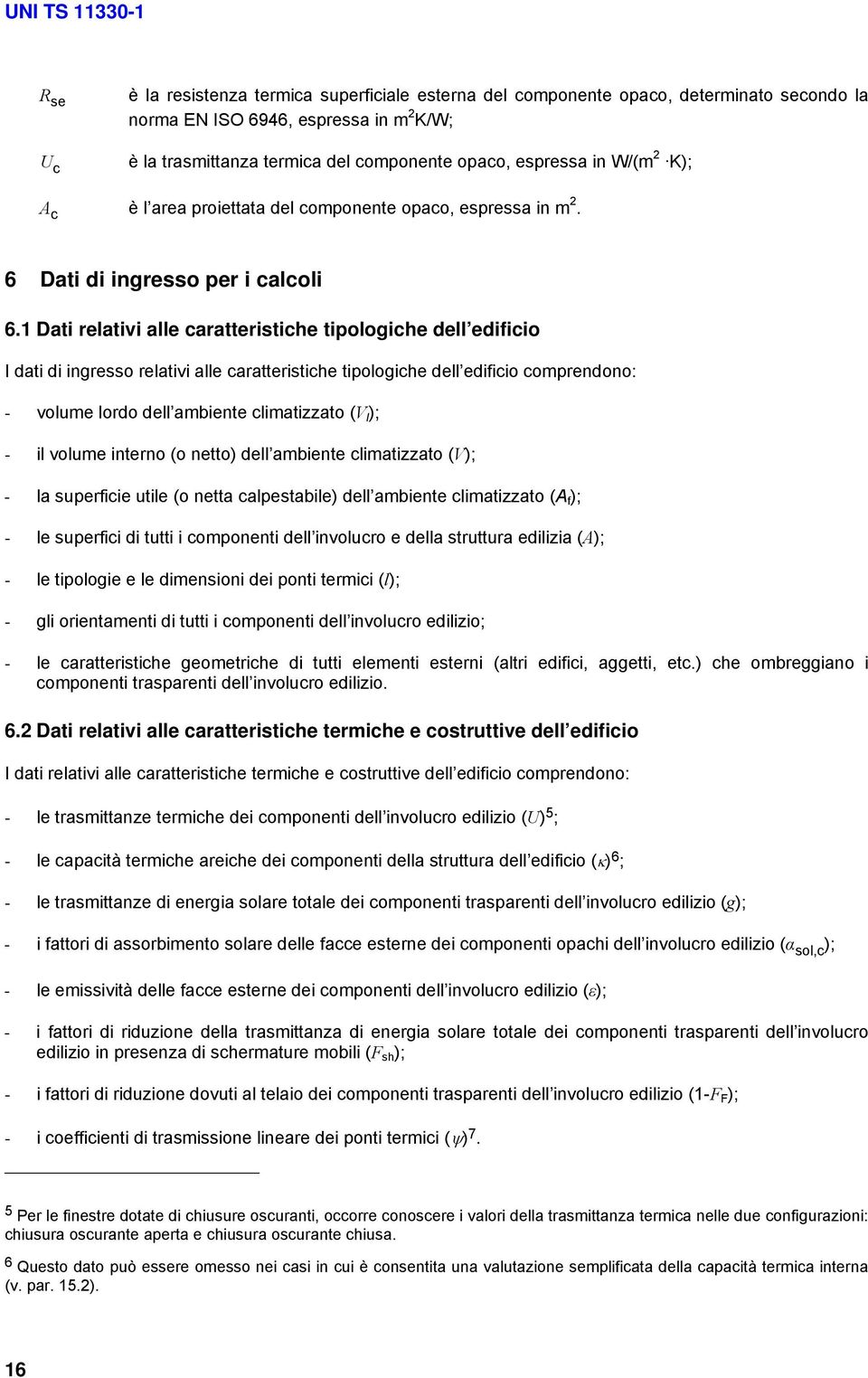 1 Dati relativi alle caratteristiche tipologiche dell edificio I dati di ingresso relativi alle caratteristiche tipologiche dell edificio comprendono: - volume lordo dell ambiente climatizzato (V l