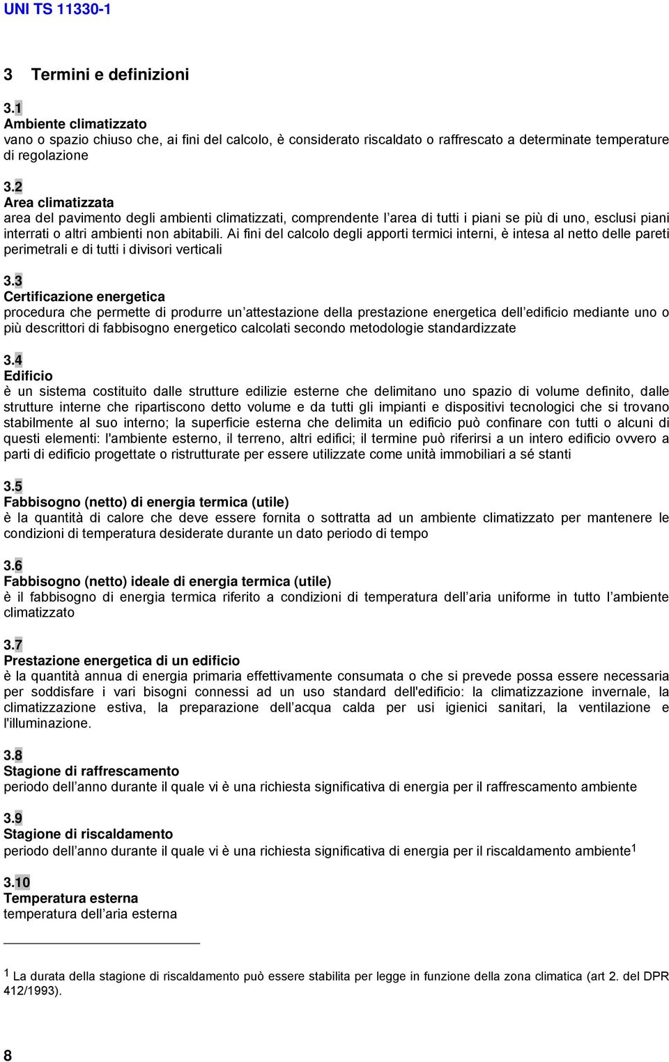 Ai fini del calcolo degli apporti termici interni, è intesa al netto delle pareti perimetrali e di tutti i divisori verticali 3.