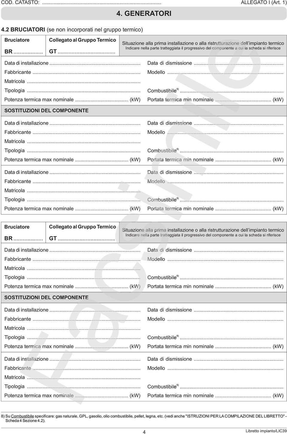 .. 8) Tipologia... Combustibil e... Potenza termica max nominale... (kw) SOSTITUZIONI DEL COMPONENTE Portata termica min nominale... (kw) Matricola... 8) Tipologia... Combustibil e... Potenza termica max nominale... (kw) Portata termica min nominale.