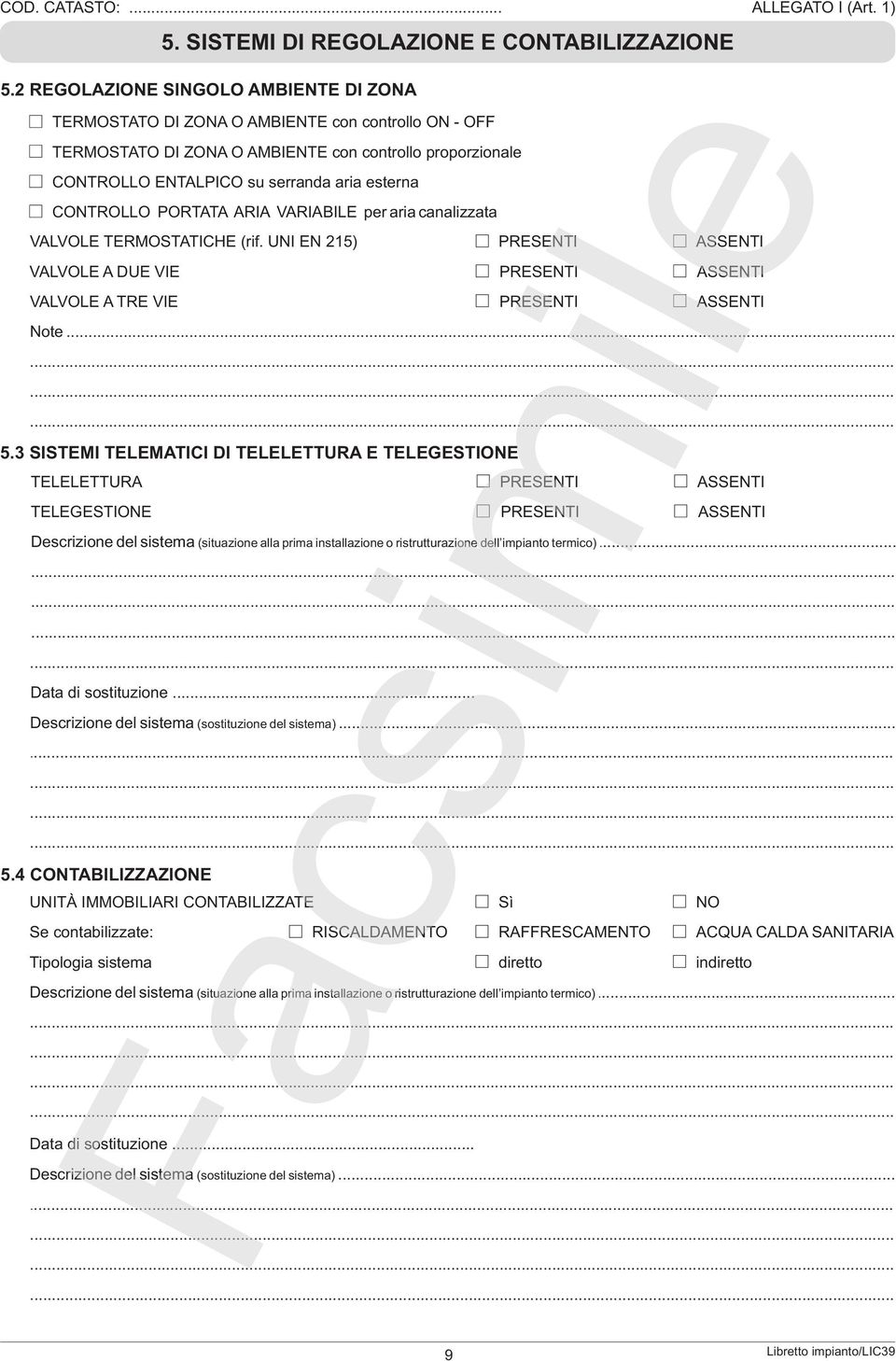 CONTROLLO PORTATA ARIA VARIABILE per aria canalizzata VALVOLE TERMOSTATICHE (rif. UNI EN 215) PRESENTI ASSENTI VALVOLE A DUE VIE PRESENTI ASSENTI VALVOLE A TRE VIE PRESENTI ASSENTI Note... 5.