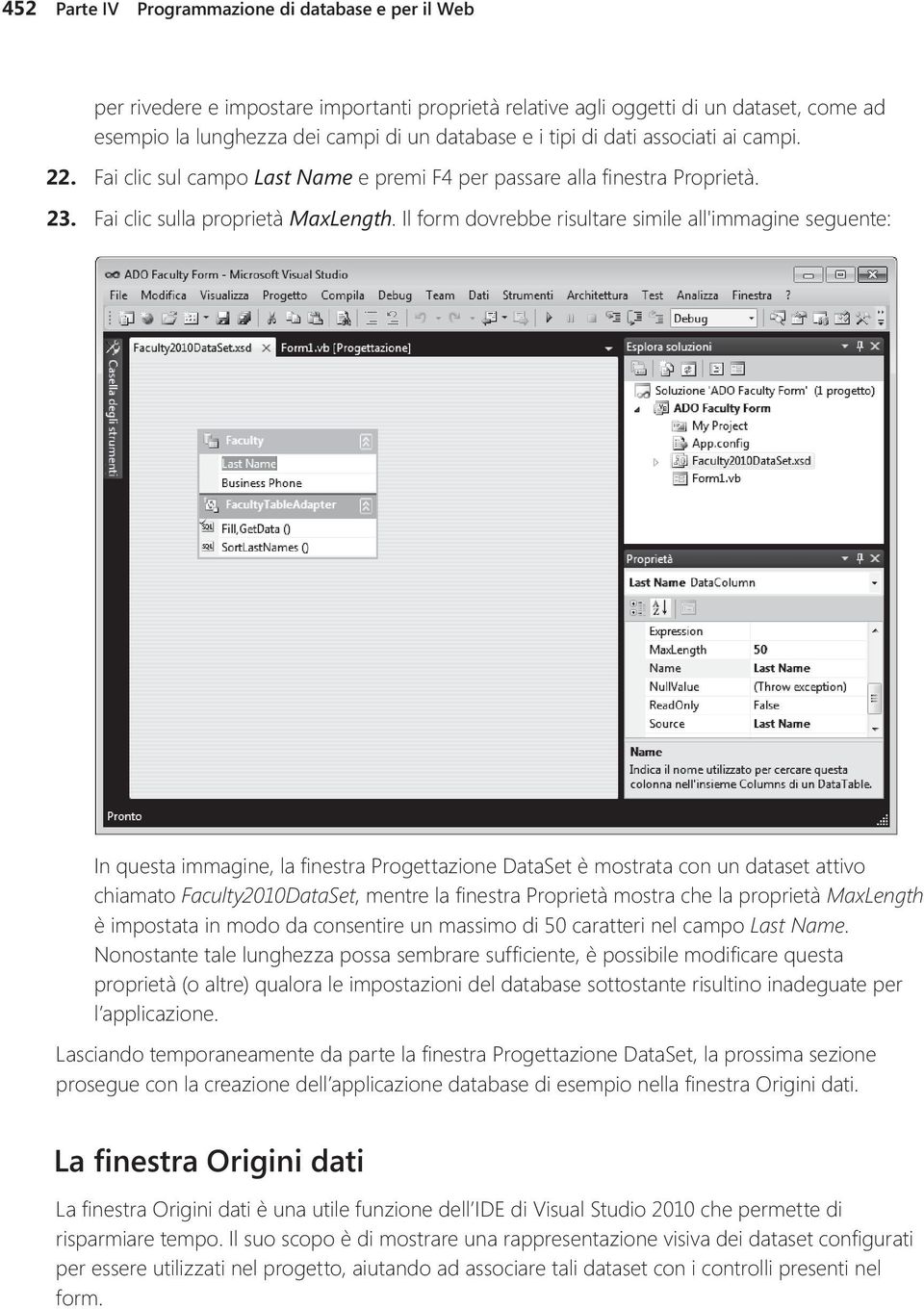 Il form dovrebbe risultare simile all'immagine seguente: In questa immagine, la fi nestra Progettazione DataSet è mostrata con un dataset attivo chiamato Faculty2010DataSet, mentre la fi nestra