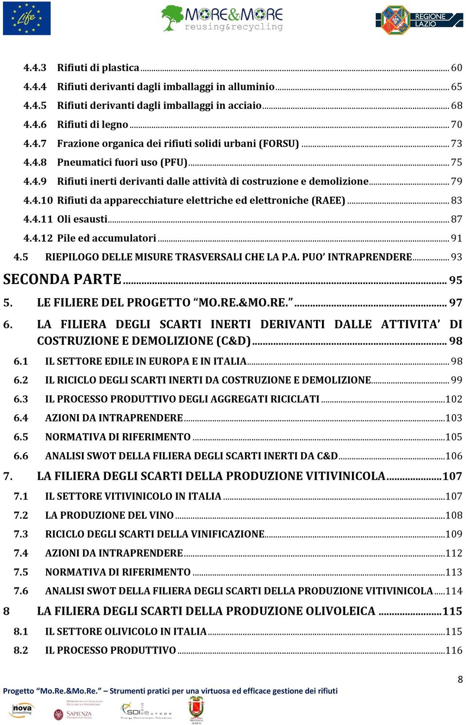 4.11 Oli esausti... 87 4.4.12 Pile ed accumulatori... 91 4.5 RIEPILOGO DELLE MISURE TRASVERSALI CHE LA P.A. PUO INTRAPRENDERE... 93 SECONDA PARTE... 95 5. LE FILIERE DEL PROGETTO MO.RE.&MO.RE.... 97 6.