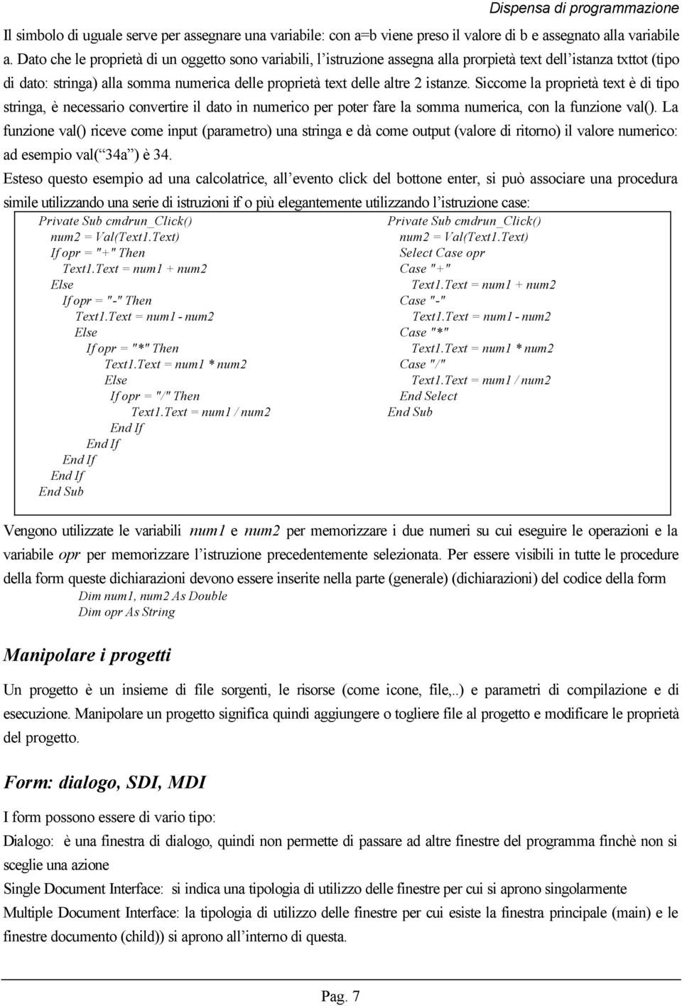 Siccome la proprietà text è di tipo stringa, è necessario convertire il dato in numerico per poter fare la somma numerica, con la funzione val().