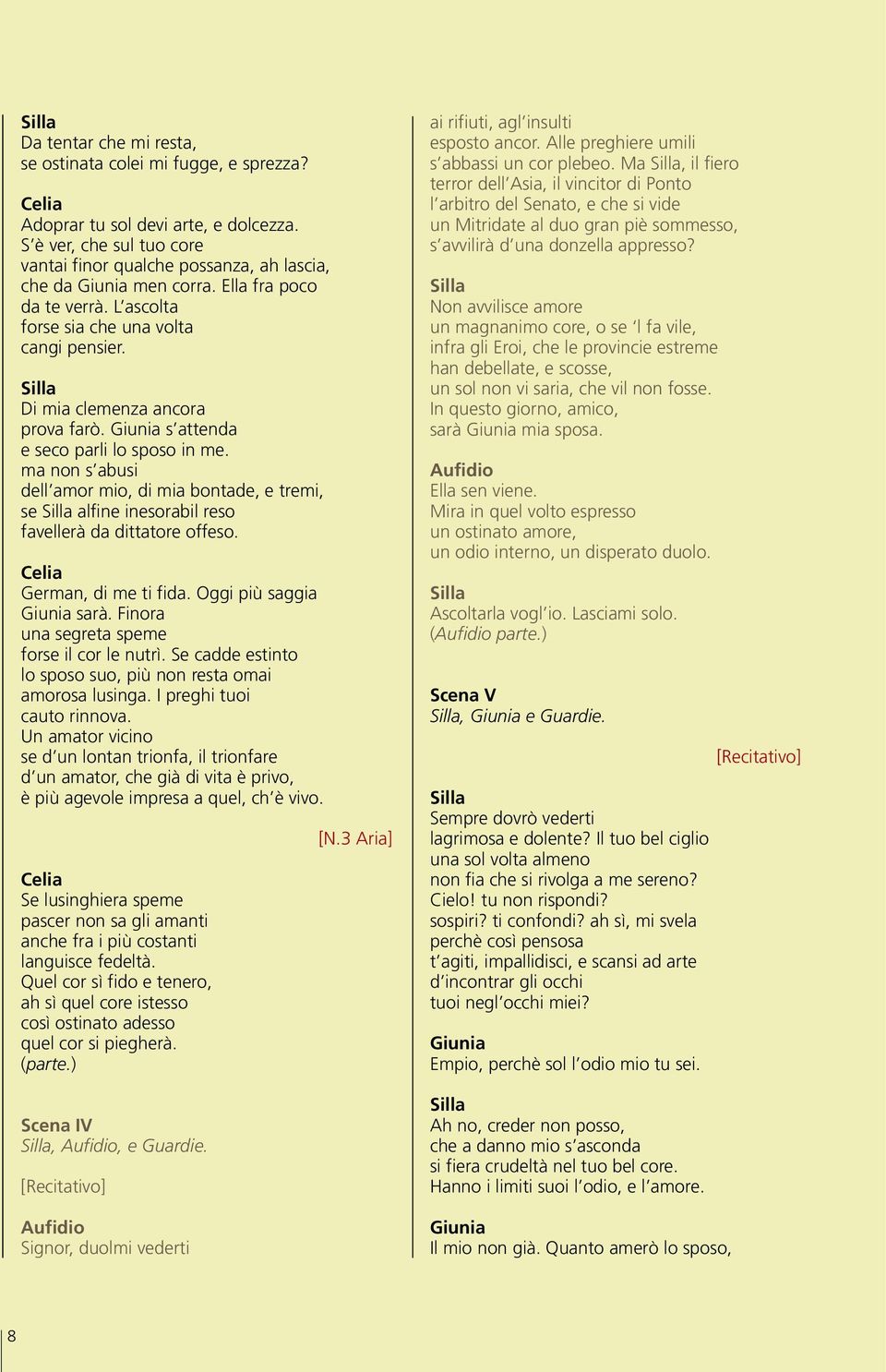 ma non s abusi dell amor mio, di mia bontade, e tremi, se Silla alfine inesorabil reso favellerà da dittatore offeso. Celia German, di me ti fida. Oggi più saggia sarà.