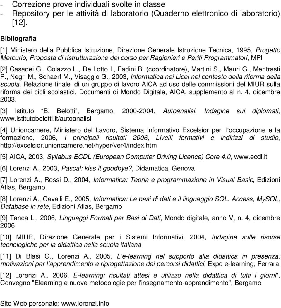 [2] Casadei G., Colazzo L., De Lotto I., Fadini B. (coordinatore), Martini S., Mauri G., Mentrasti P., Negri M., Schaerf M., Visaggio G.