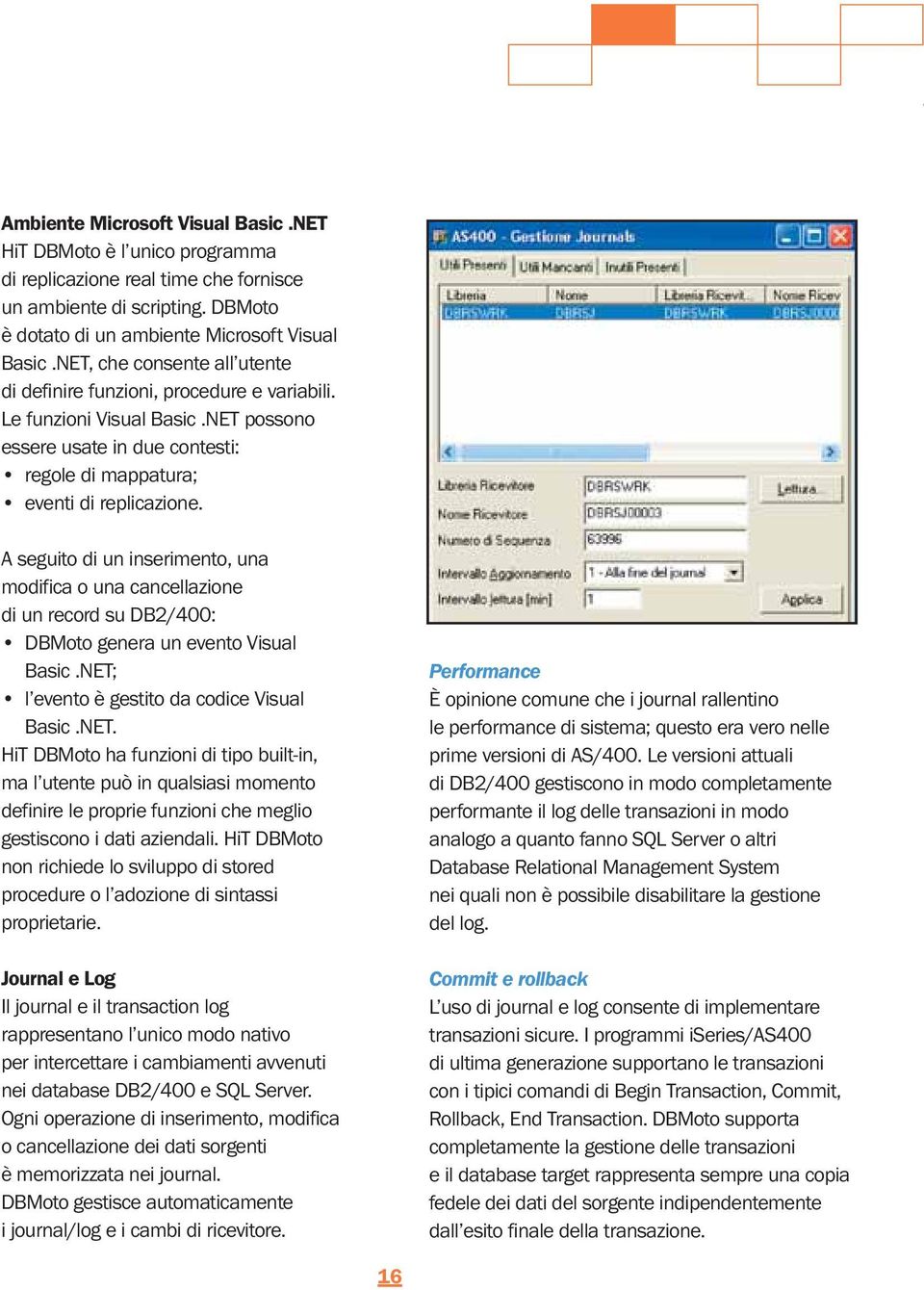 A seguito di un inserimento, una modifica o una cancellazione di un record su DB2/400: DBMoto genera un evento Visual Basic.NET;