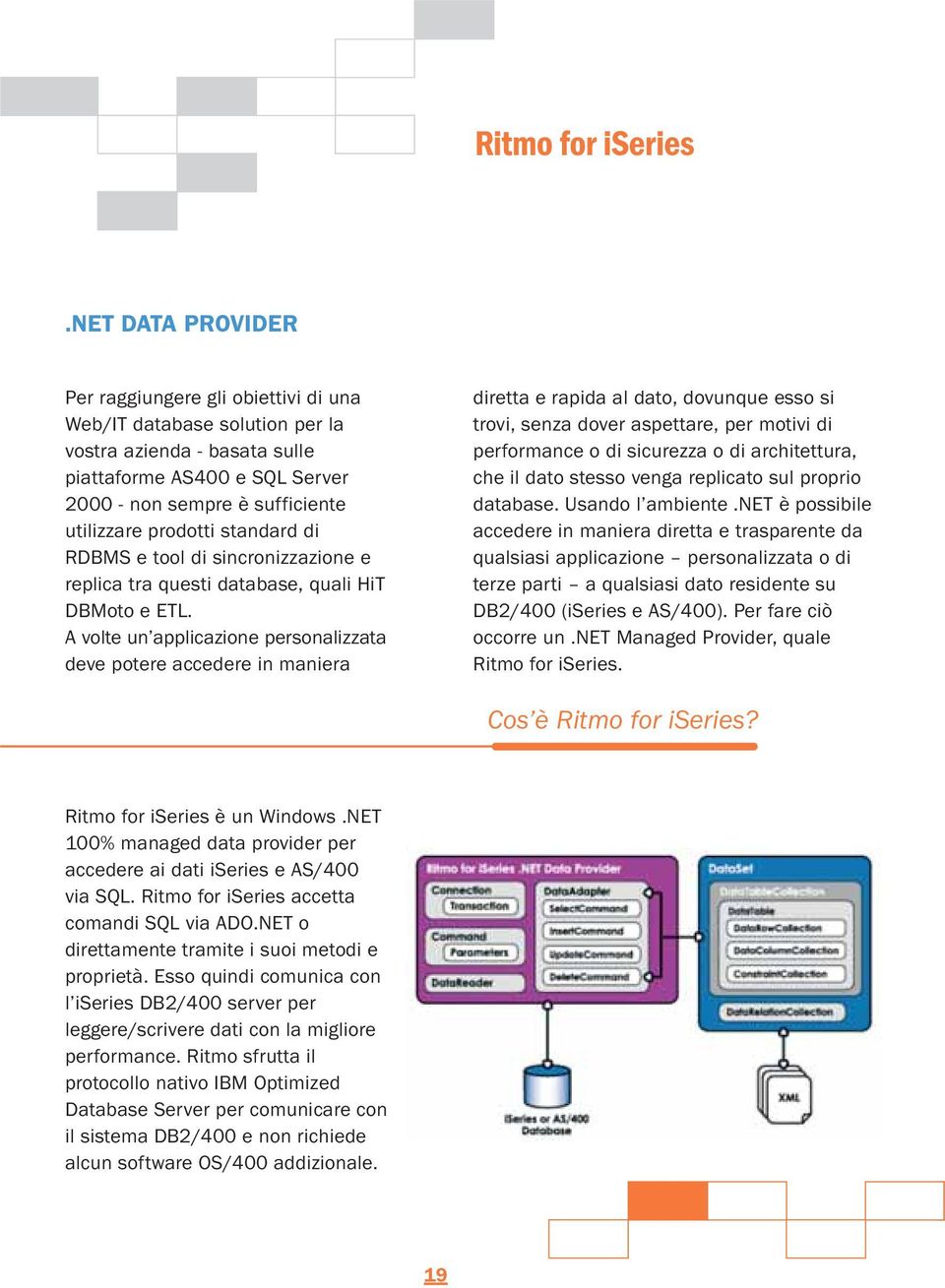 standard di RDBMS e tool di sincronizzazione e replica tra questi database, quali HiT DBMoto e ETL.