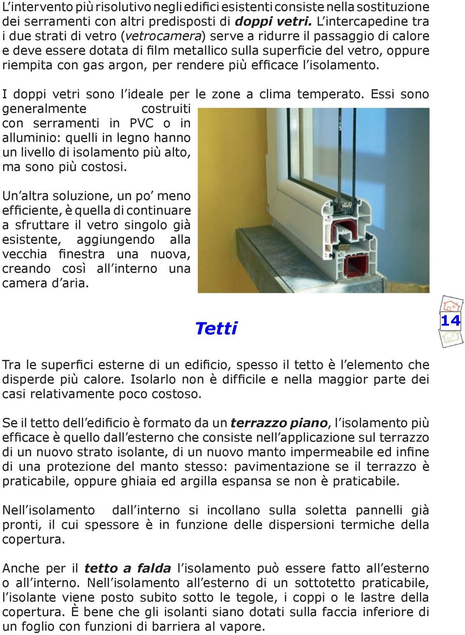 rendere più efficace l isolamento. I doppi vetri sono l ideale per le zone a clima temperato.